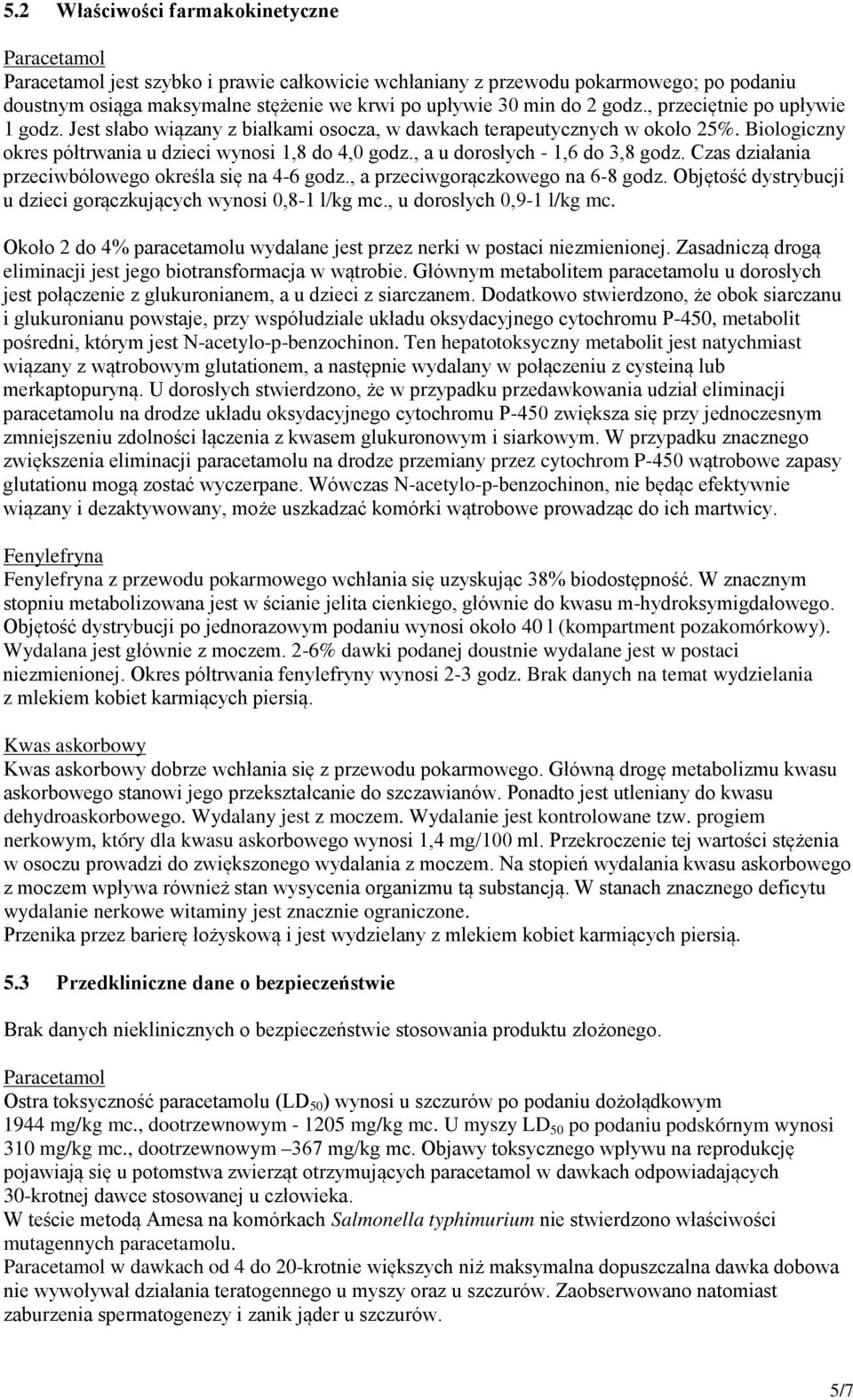 , a u dorosłych - 1,6 do 3,8 godz. Czas działania przeciwbólowego określa się na 4-6 godz., a przeciwgorączkowego na 6-8 godz. Objętość dystrybucji u dzieci gorączkujących wynosi 0,8-1 l/kg mc.