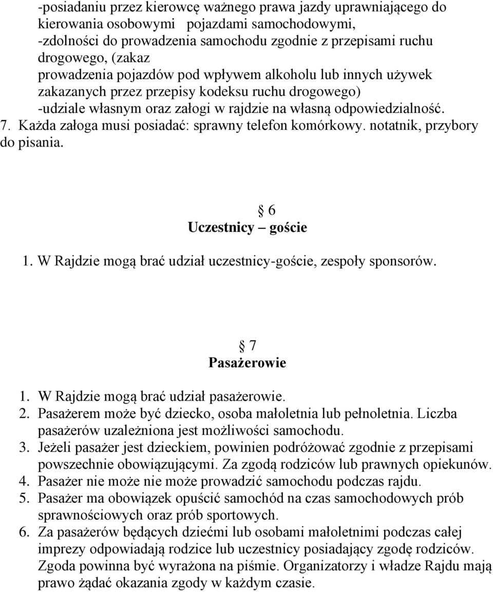 Każda załoga musi posiadać: sprawny telefon komórkowy. notatnik, przybory do pisania. 6 Uczestnicy goście 1. W Rajdzie mogą brać udział uczestnicy-goście, zespoły sponsorów. 7 Pasażerowie 1.