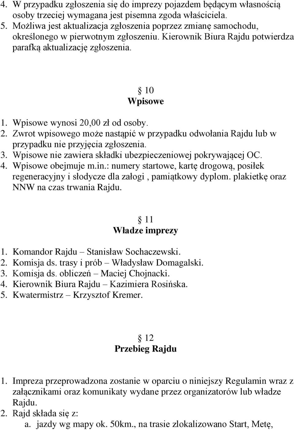 Wpisowe wynosi 20,00 zł od osoby. 2. Zwrot wpisowego może nastąpić w przypadku odwołania Rajdu lub w przypadku nie przyjęcia zgłoszenia. 3.