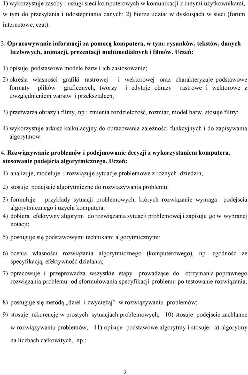 Uczeń: 1) opisuje podstawowe modele barw i ich zastosowanie; 2) określa własności grafiki rastrowej i wektorowej oraz charakteryzuje podstawowe formaty plików graficznych, tworzy i edytuje obrazy