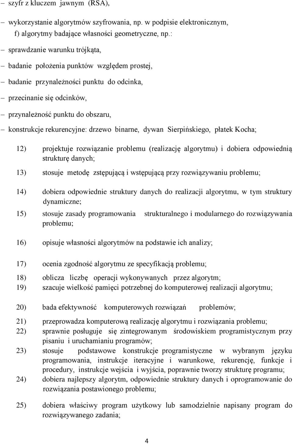 rekurencyjne: drzewo binarne, dywan Sierpińskiego, płatek Kocha; 12) projektuje rozwiązanie problemu (realizację algorytmu) i dobiera odpowiednią strukturę danych; 13) stosuje metodę zstępującą i