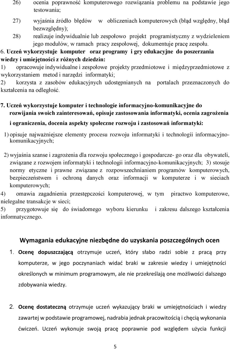 Uczeń wykorzystuje komputer oraz programy i gry edukacyjne do poszerzania wiedzy i umiejętności z różnych dziedzin: 1) opracowuje indywidualne i zespołowe projekty przedmiotowe i międzyprzedmiotowe z