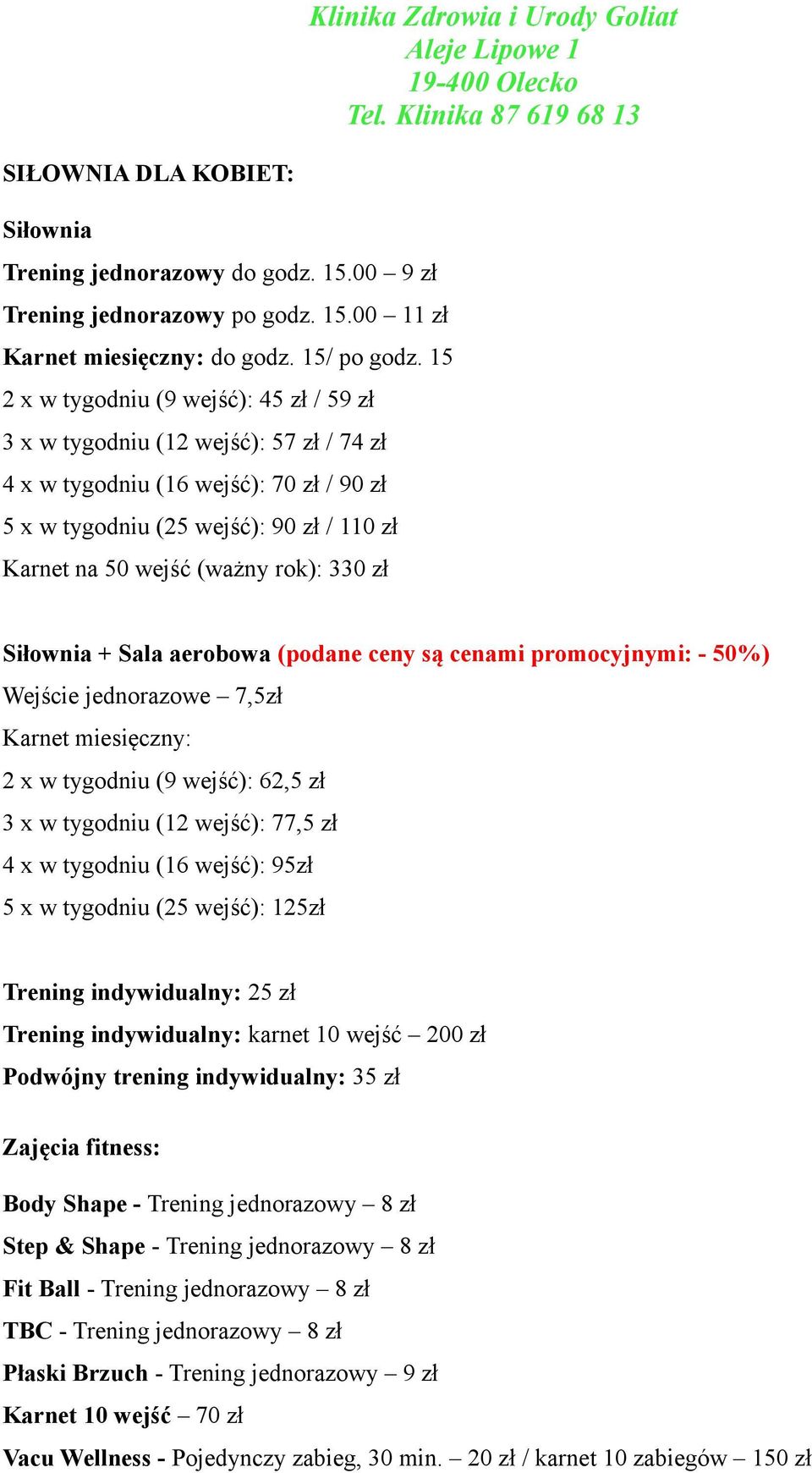 15 2 x w tygodniu (9 wejść): 45 zł / 59 zł 3 x w tygodniu (12 wejść): 57 zł / 74 zł 4 x w tygodniu (16 wejść): 70 zł / 90 zł 5 x w tygodniu (25 wejść): 90 zł / 110 zł Karnet na 50 wejść (ważny rok):