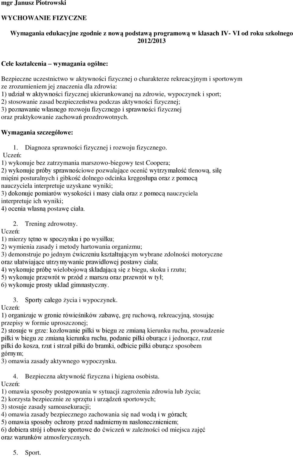 2) stosowanie zasad bezpieczeństwa podczas aktywności fizycznej; 3) poznawanie własnego rozwoju fizycznego i sprawności fizycznej oraz praktykowanie zachowań prozdrowotnych. Wymagania szczegółowe: 1.