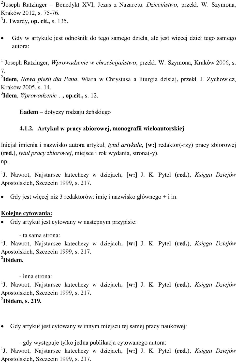 2 Idem, Nowa pieśń dla Pana. Wiara w Chrystusa a liturgia dzisiaj, przekł. J. Zychowicz, Kraków 2005, s. 14. 3 Idem, Wprowadzenie, op.cit., s. 12. Eadem dotyczy rodzaju żeńskiego 4.1.2. Artykuł w pracy zbiorowej, monografii wieloautorskiej Inicjał imienia i nazwisko autora artykuł, tytuł artykułu, [w:] redaktor(-rzy) pracy zbiorowej (red.