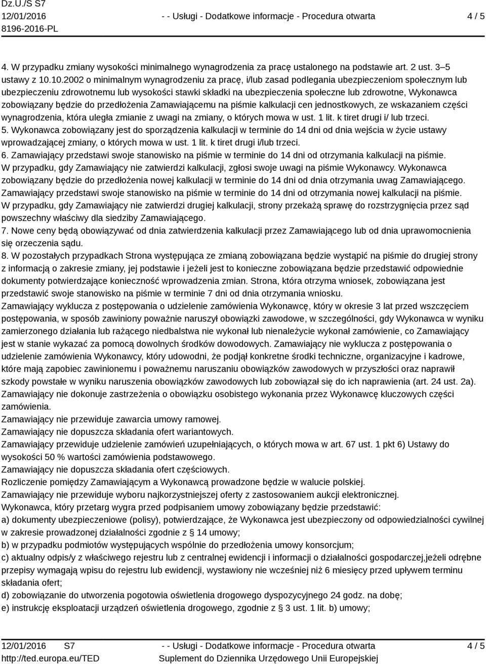 Wykonawca zobowiązany będzie do przedłożenia Zamawiającemu na piśmie kalkulacji cen jednostkowych, ze wskazaniem części wynagrodzenia, która uległa zmianie z uwagi na zmiany, o których mowa w ust.