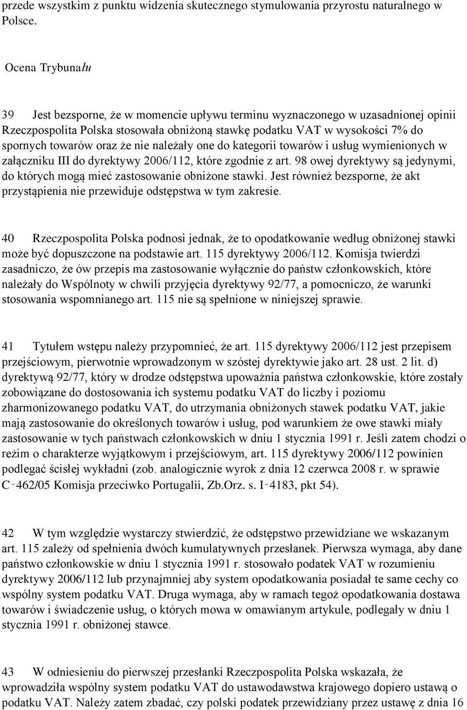 że nie należały one do kategorii towarów i usług wymienionych w załączniku III do dyrektywy 2006/112, które zgodnie z art.