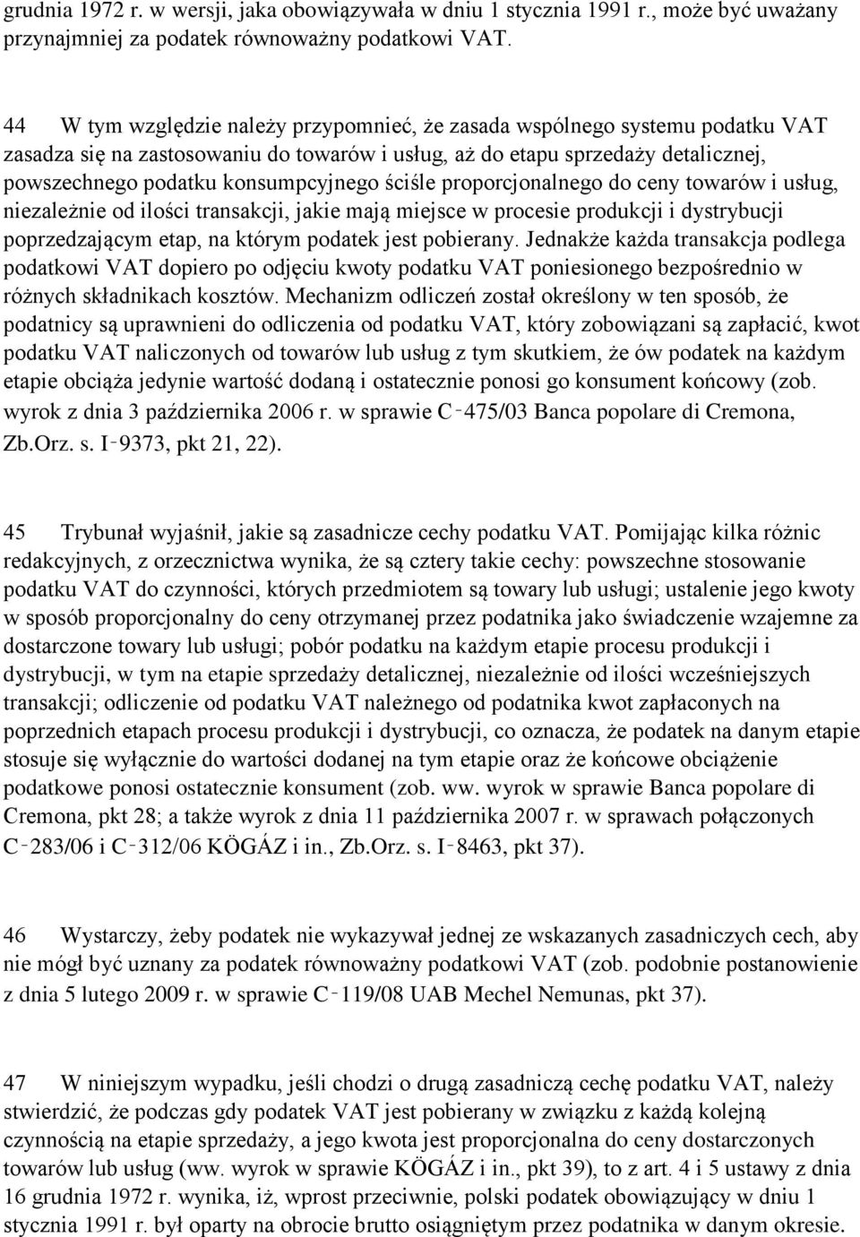 ściśle proporcjonalnego do ceny towarów i usług, niezależnie od ilości transakcji, jakie mają miejsce w procesie produkcji i dystrybucji poprzedzającym etap, na którym podatek jest pobierany.