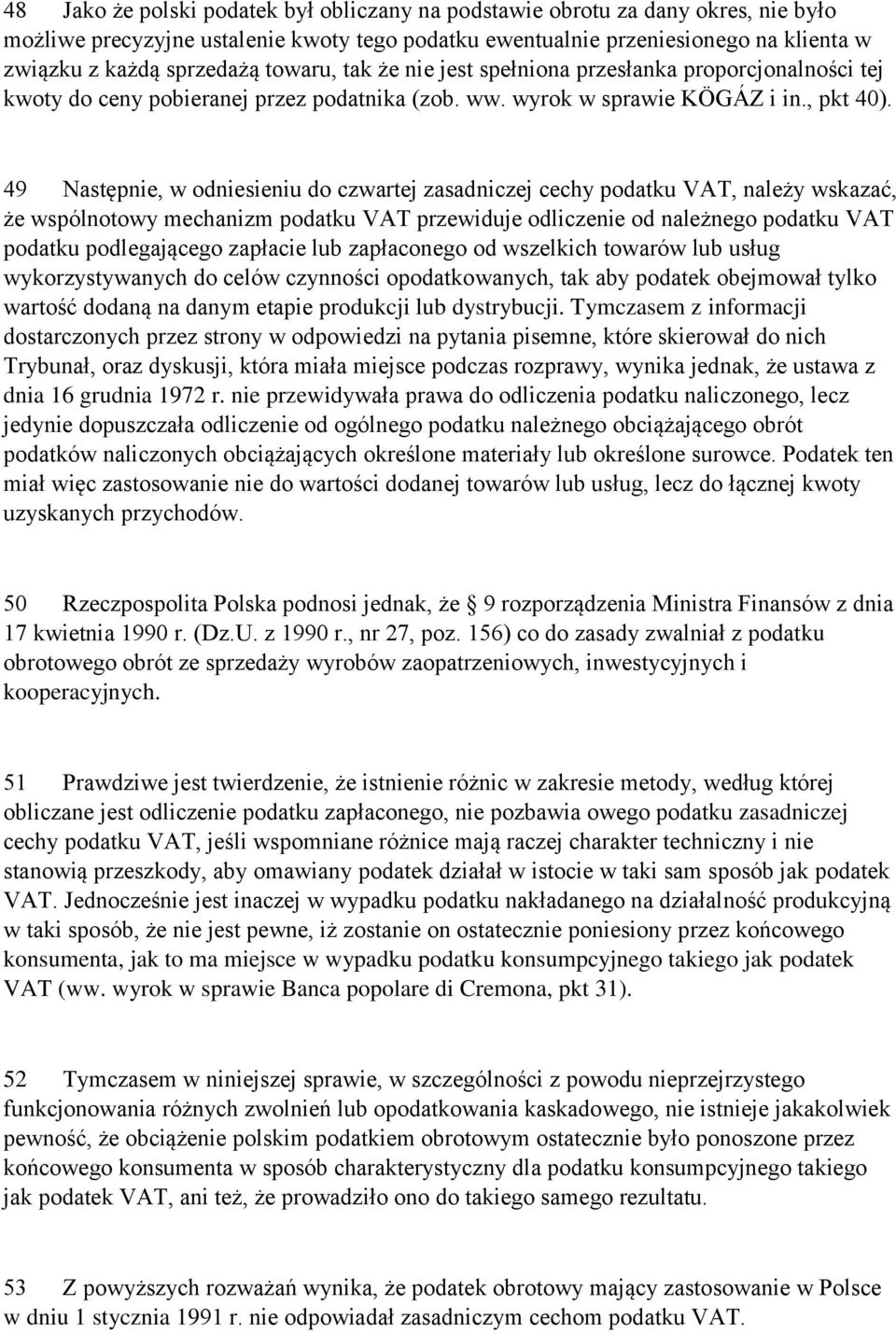 49 Następnie, w odniesieniu do czwartej zasadniczej cechy podatku VAT, należy wskazać, że wspólnotowy mechanizm podatku VAT przewiduje odliczenie od należnego podatku VAT podatku podlegającego