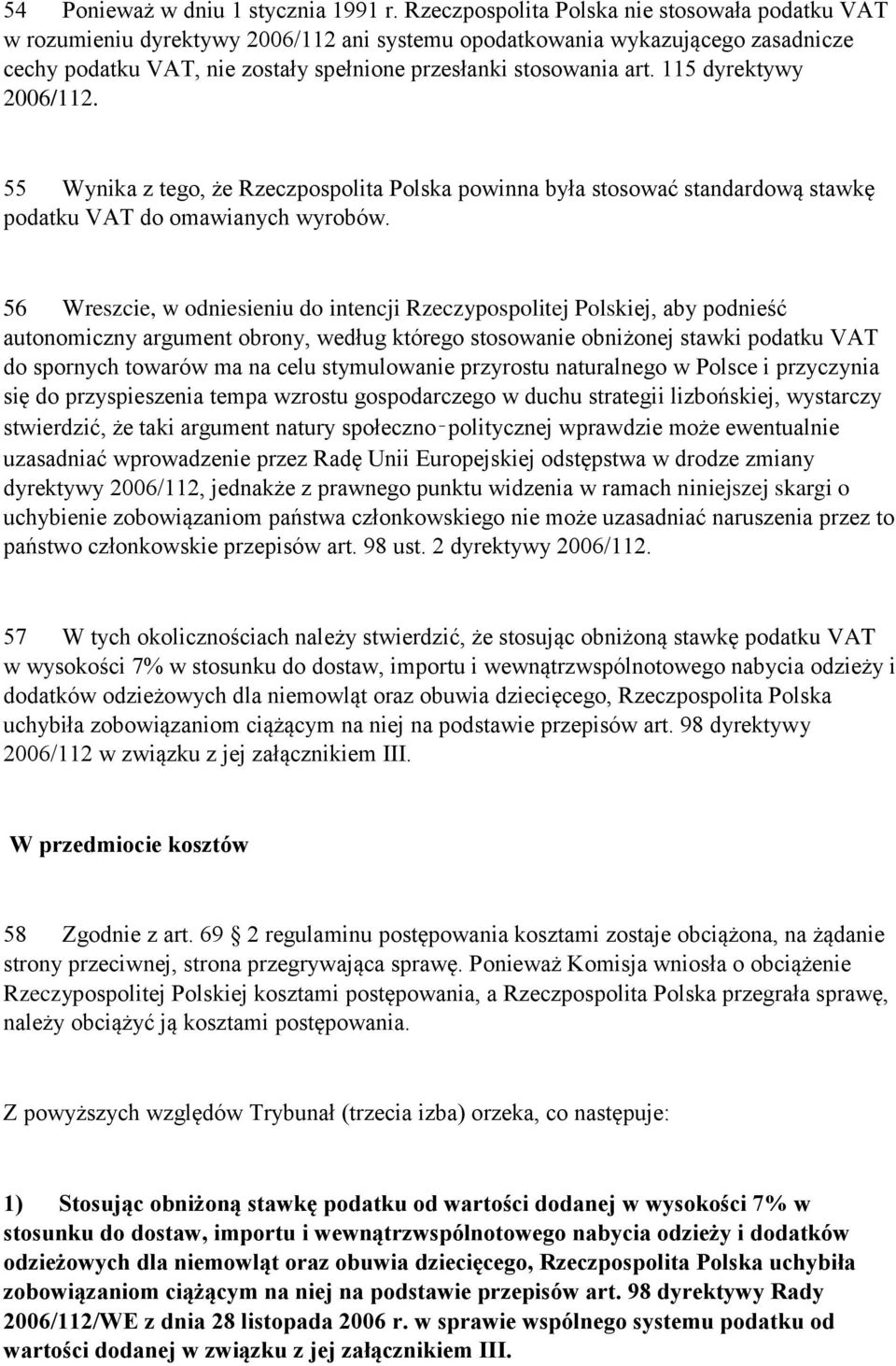 115 dyrektywy 2006/112. 55 Wynika z tego, że Rzeczpospolita Polska powinna była stosować standardową stawkę podatku VAT do omawianych wyrobów.