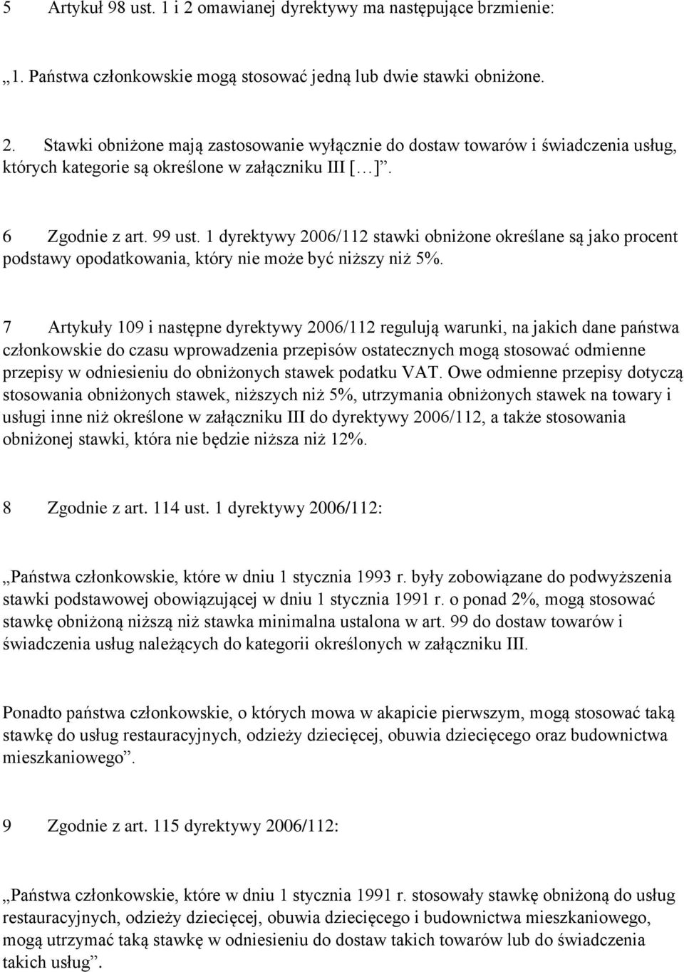 7 Artykuły 109 i następne dyrektywy 2006/112 regulują warunki, na jakich dane państwa członkowskie do czasu wprowadzenia przepisów ostatecznych mogą stosować odmienne przepisy w odniesieniu do