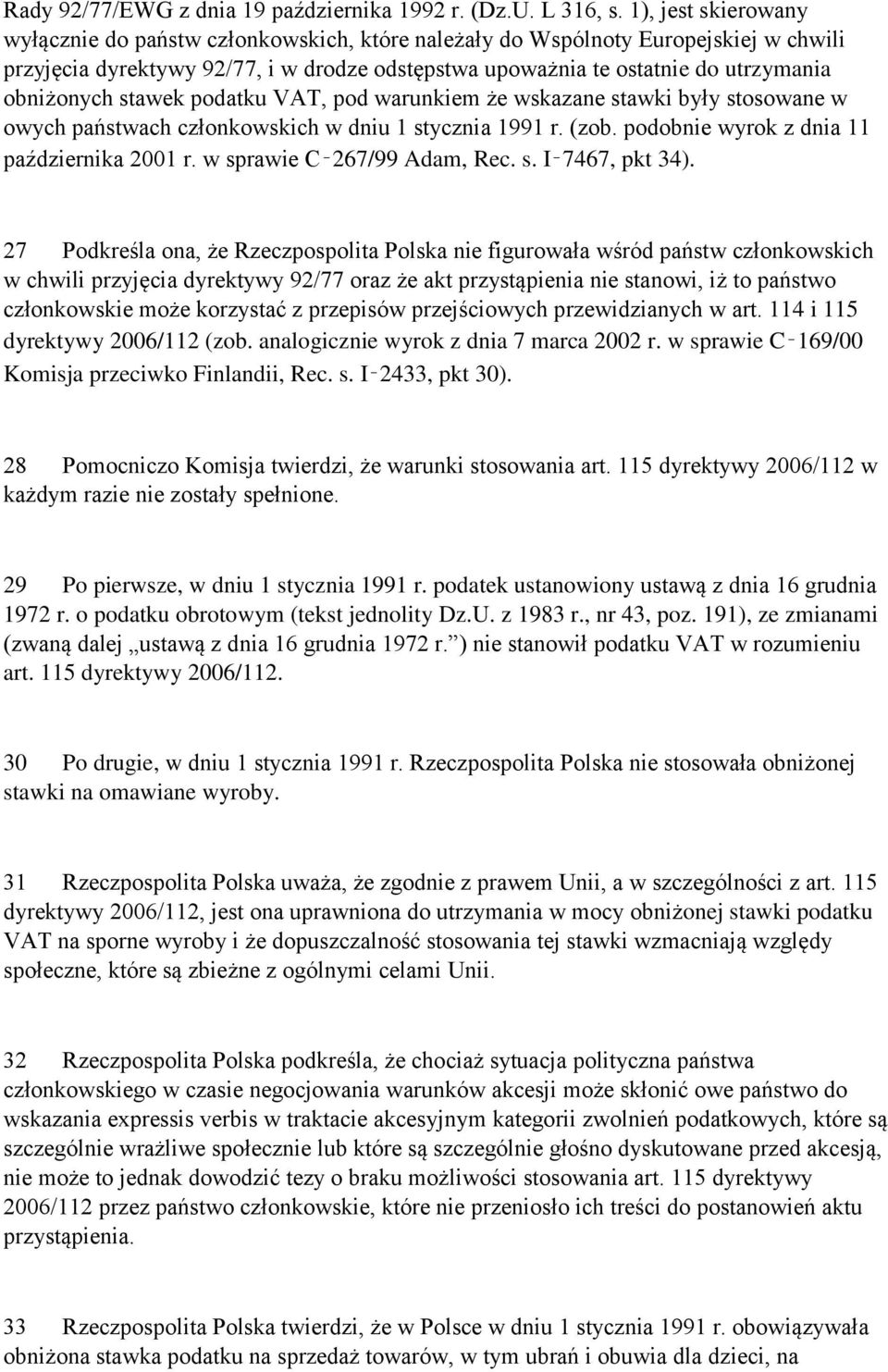 obniżonych stawek podatku VAT, pod warunkiem że wskazane stawki były stosowane w owych państwach członkowskich w dniu 1 stycznia 1991 r. (zob. podobnie wyrok z dnia 11 października 2001 r.