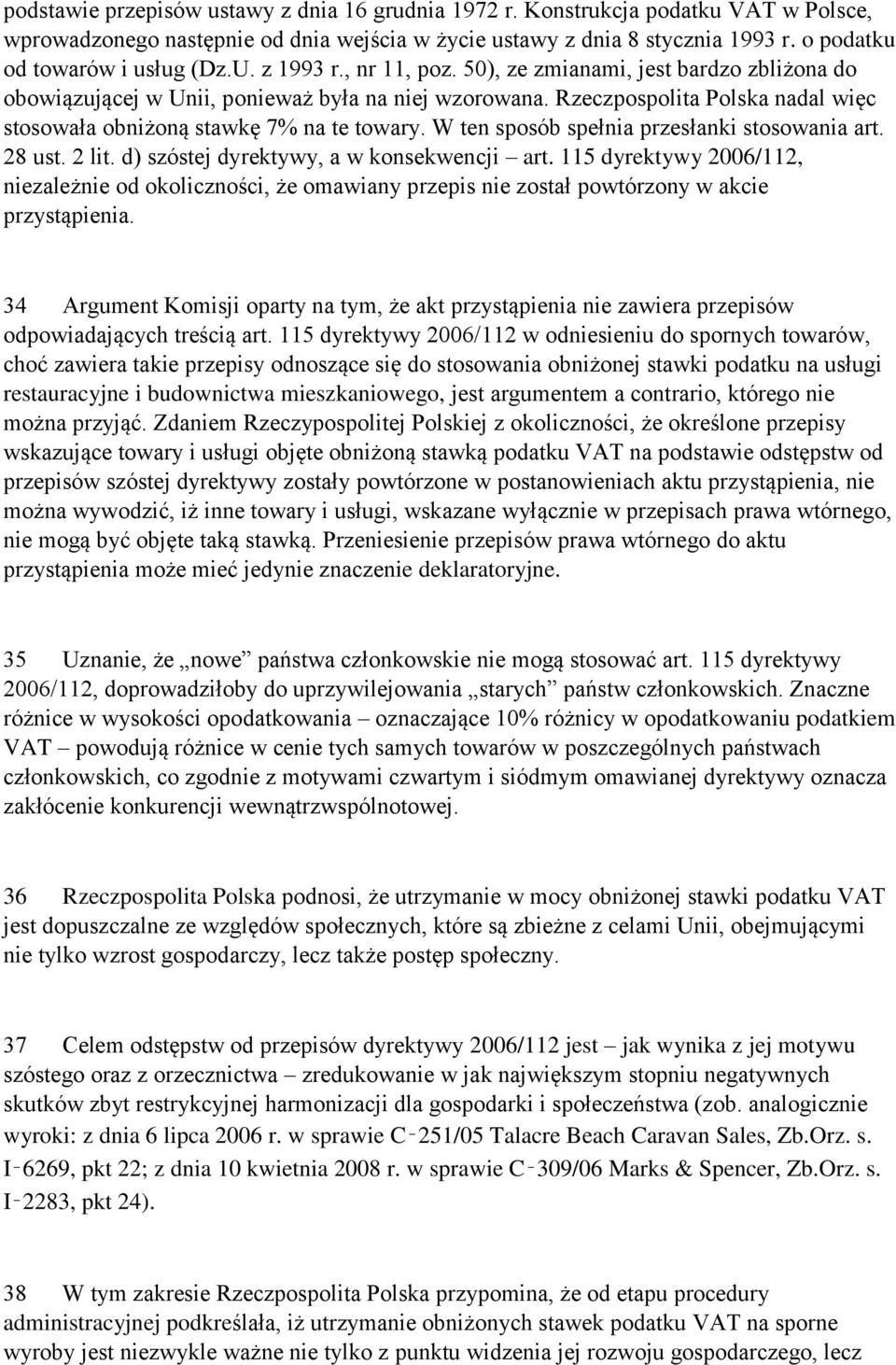 Rzeczpospolita Polska nadal więc stosowała obniżoną stawkę 7% na te towary. W ten sposób spełnia przesłanki stosowania art. 28 ust. 2 lit. d) szóstej dyrektywy, a w konsekwencji art.