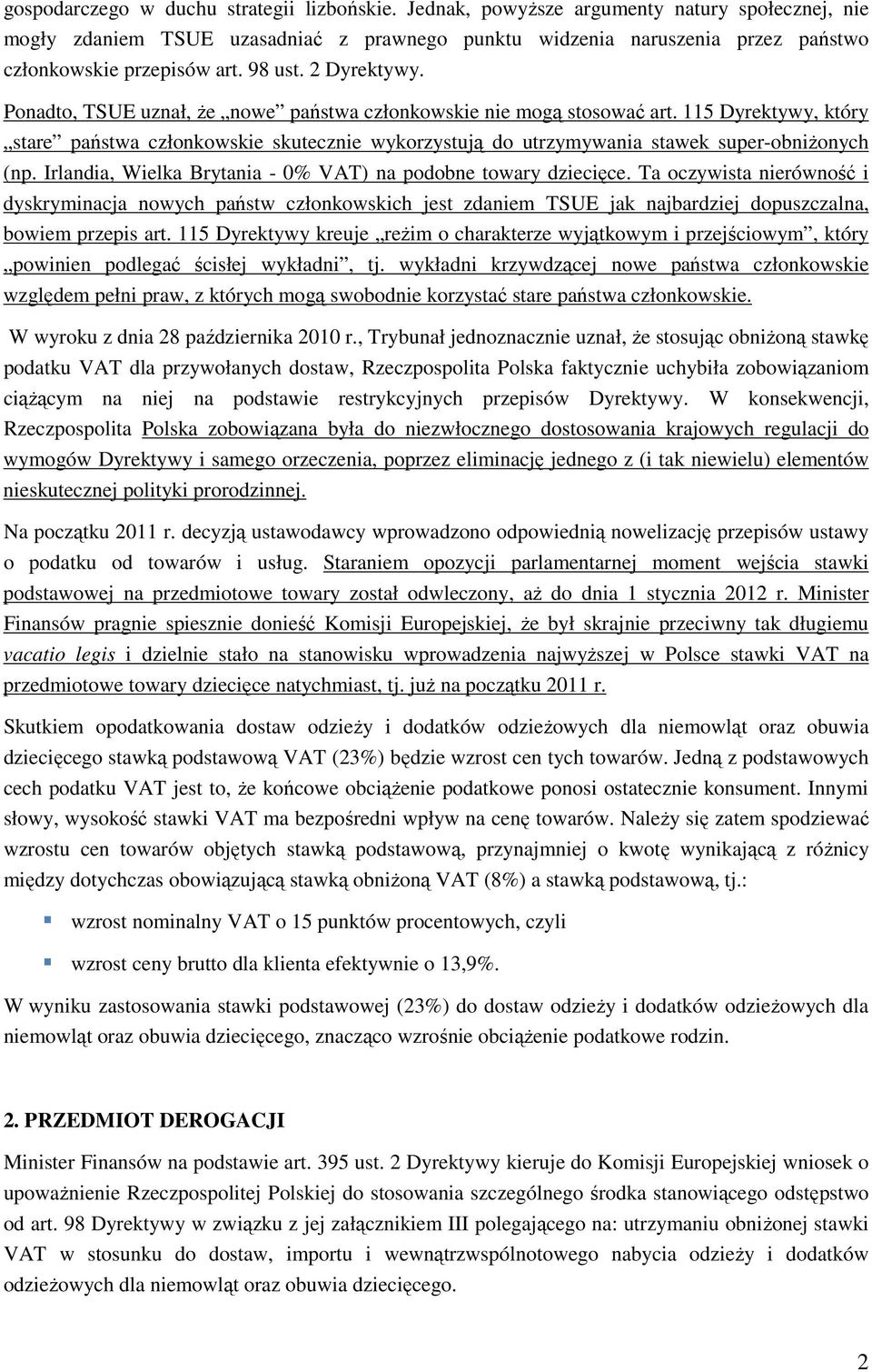 Ponadto, TSUE uznał, że nowe państwa członkowskie nie mogą stosować art. 115 Dyrektywy, który stare państwa członkowskie skutecznie wykorzystują do utrzymywania stawek super-obniżonych (np.