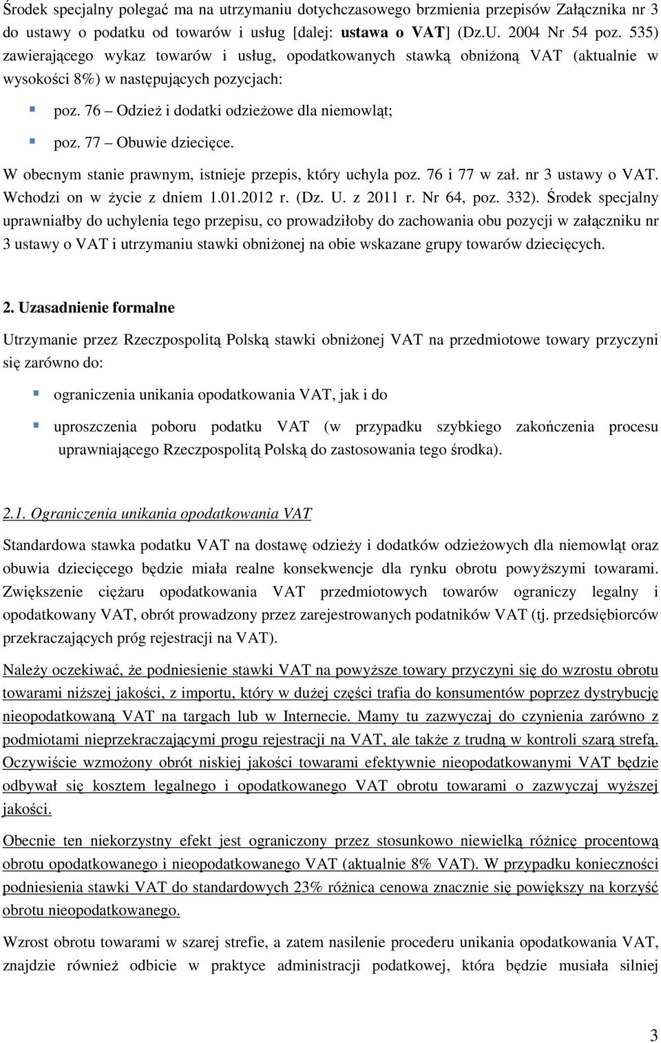 77 Obuwie dziecięce. W obecnym stanie prawnym, istnieje przepis, który uchyla poz. 76 i 77 w zał. nr 3 ustawy o VAT. Wchodzi on w życie z dniem 1.01.2012 r. (Dz. U. z 2011 r. Nr 64, poz. 332).