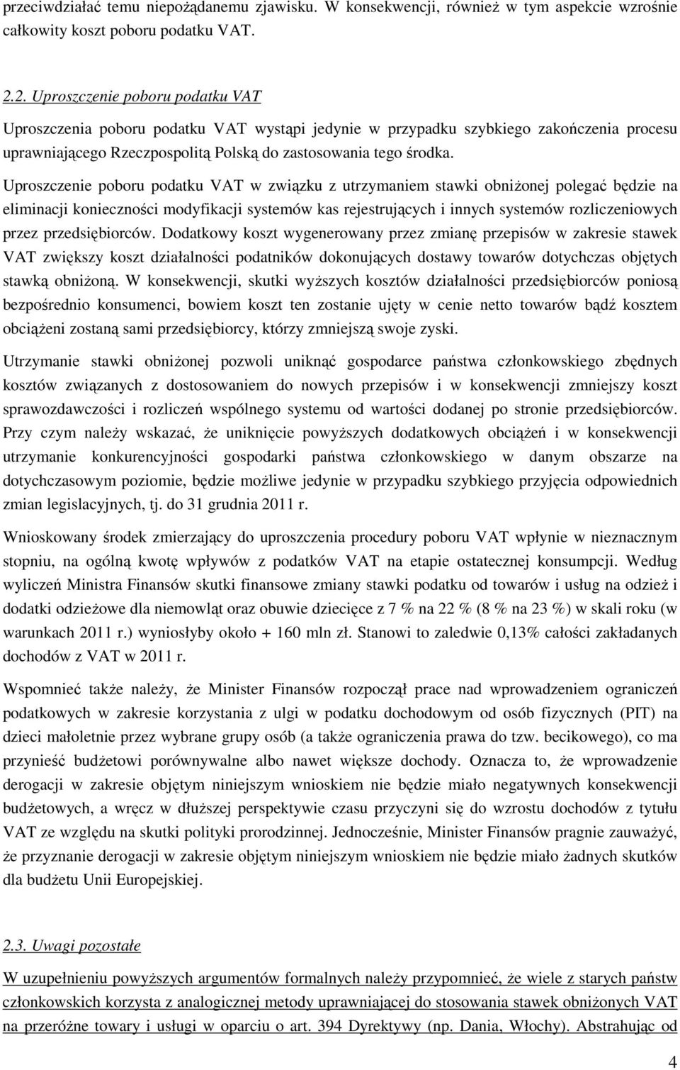 Uproszczenie poboru podatku VAT w związku z utrzymaniem stawki obniżonej polegać będzie na eliminacji konieczności modyfikacji systemów kas rejestrujących i innych systemów rozliczeniowych przez