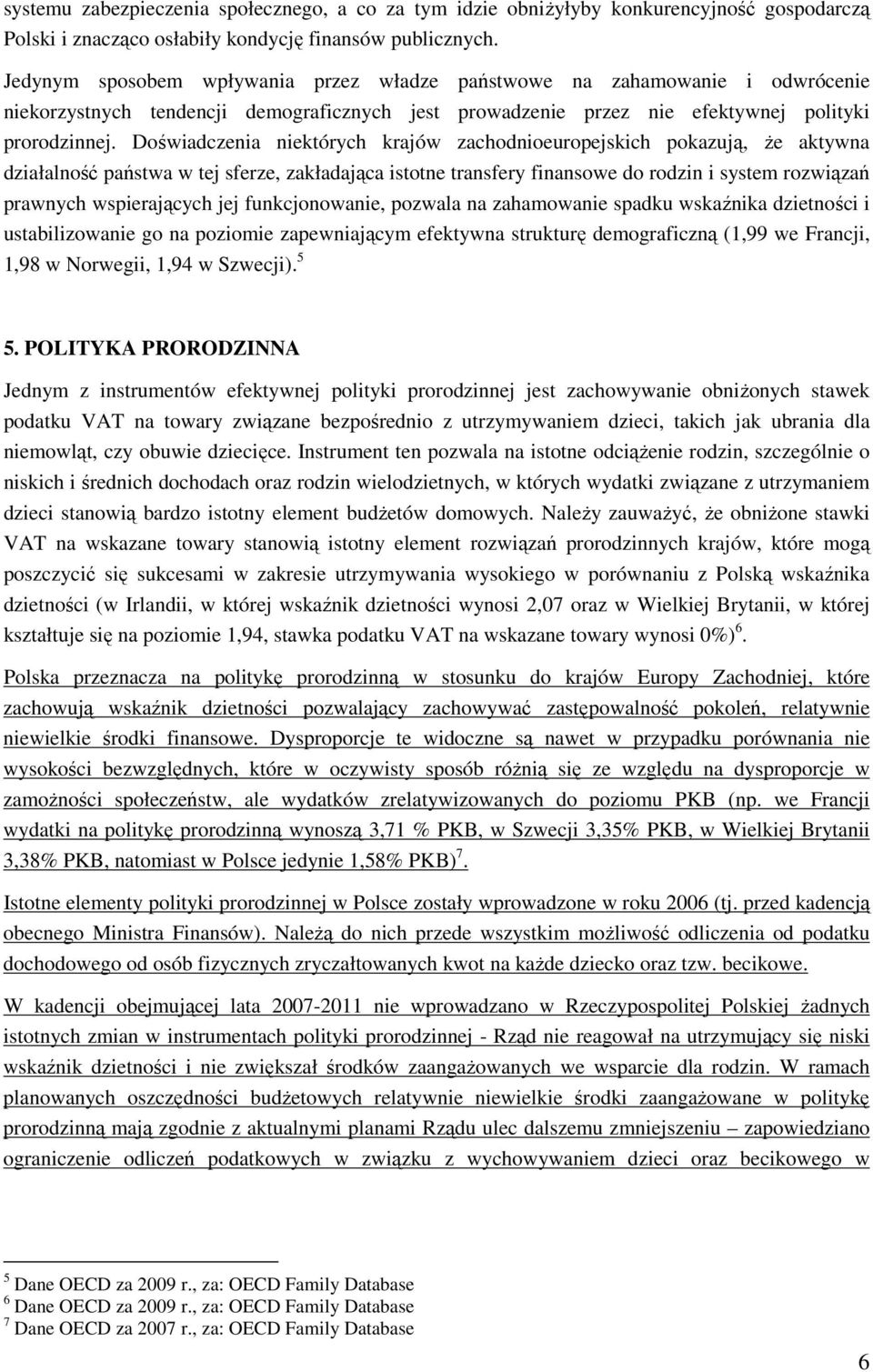 Doświadczenia niektórych krajów zachodnioeuropejskich pokazują, że aktywna działalność państwa w tej sferze, zakładająca istotne transfery finansowe do rodzin i system rozwiązań prawnych