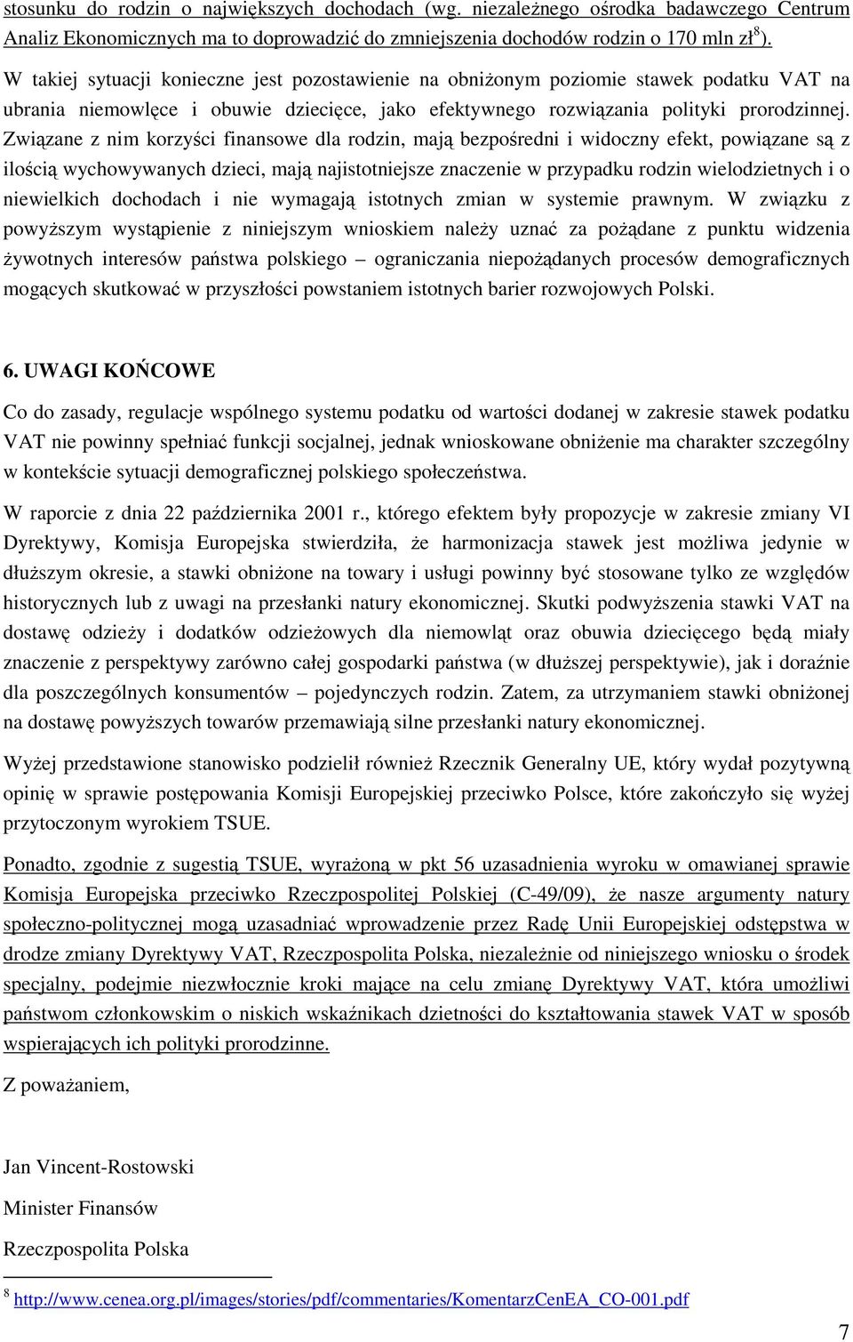 Związane z nim korzyści finansowe dla rodzin, mają bezpośredni i widoczny efekt, powiązane są z ilością wychowywanych dzieci, mają najistotniejsze znaczenie w przypadku rodzin wielodzietnych i o