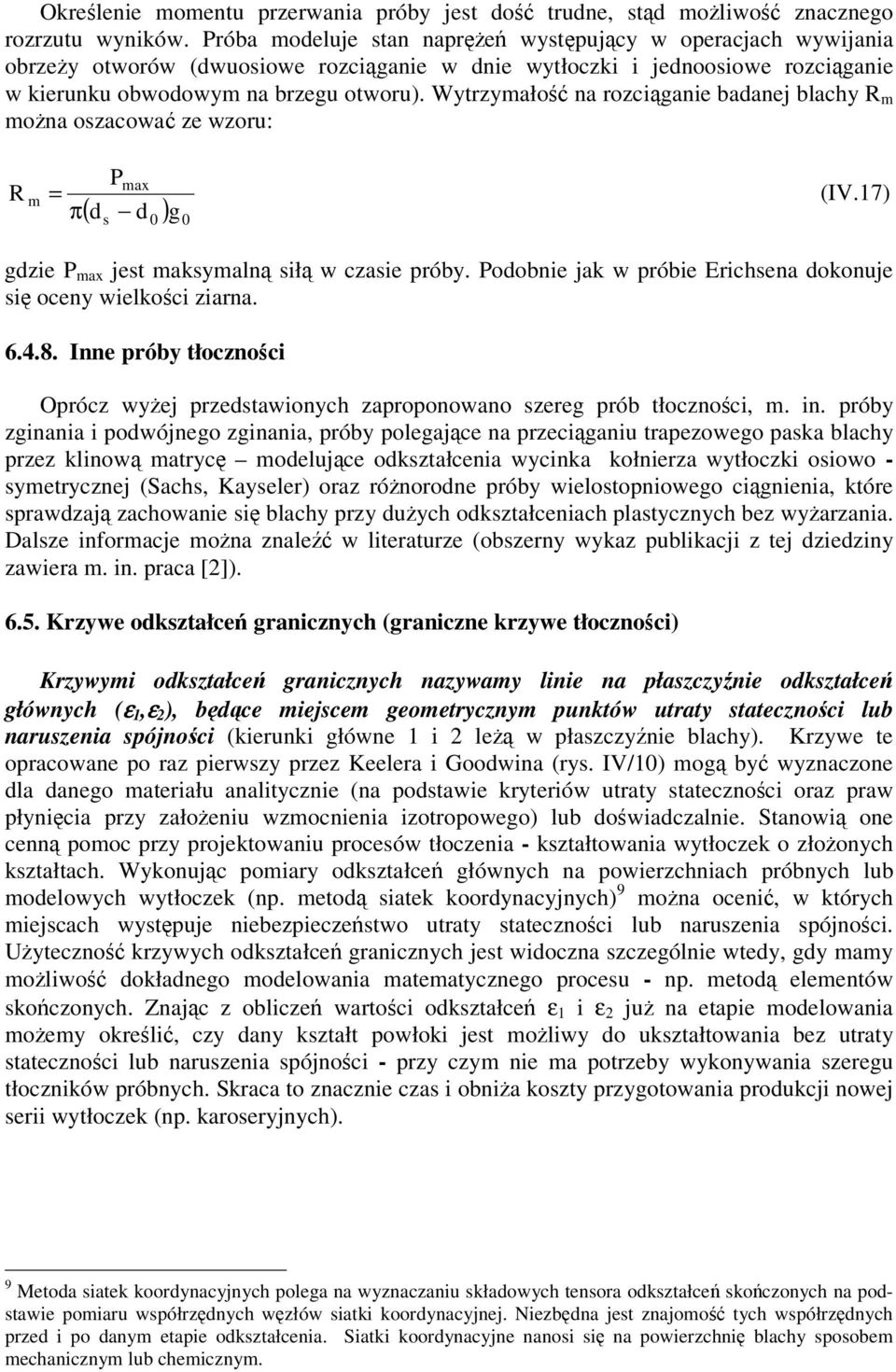Wytrzymało na rozciganie baanej blachy R m mona oszacowa ze wzoru: R m = Pmax π (IV.7) ( s ) g gzie P max jest maksymaln sił w czasie próby.
