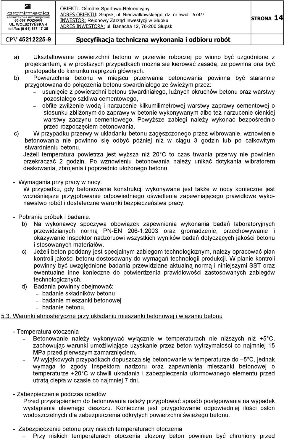 b) Powierzchnia betonu w miejscu przerwania betonowania powinna być starannie przygotowana do połączenia betonu stwardniałego ze świeŝym przez: usunięcie z powierzchni betonu stwardniałego, luźnych