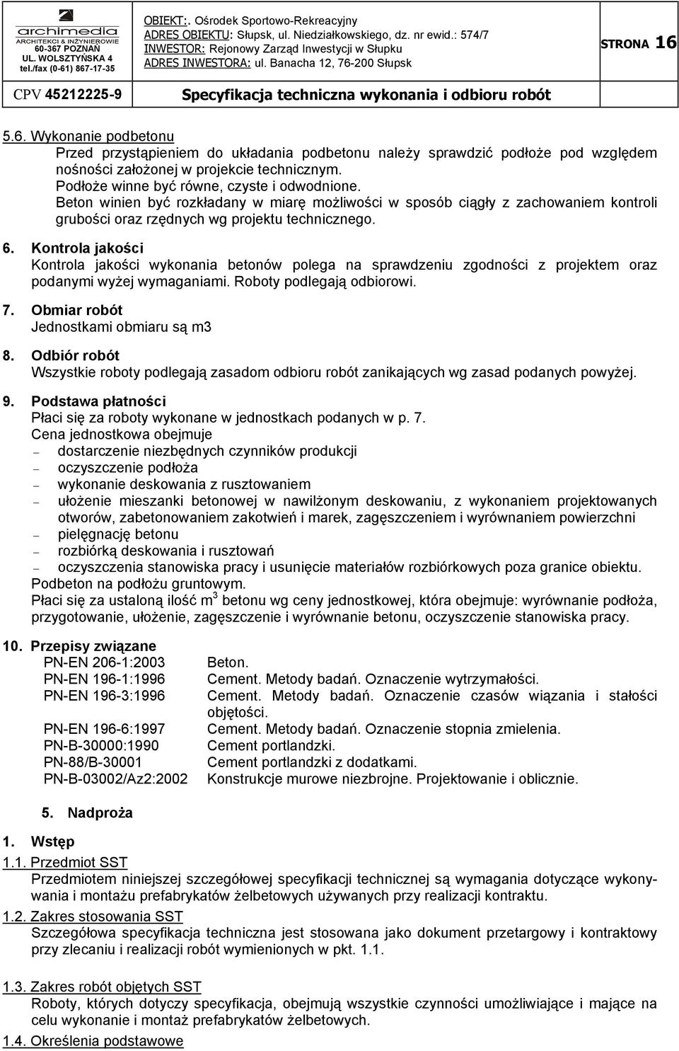 Kontrola jakości Kontrola jakości wykonania betonów polega na sprawdzeniu zgodności z projektem oraz podanymi wyŝej wymaganiami. Roboty podlegają odbiorowi. 7.