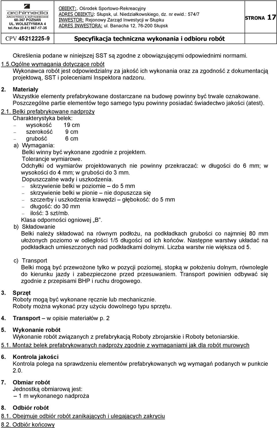 Materiały Wszystkie elementy prefabrykowane dostarczane na budowę powinny być trwale oznakowane. Poszczególne partie elementów tego samego typu powinny posiadać świadectwo jakości (atest). 2.1.