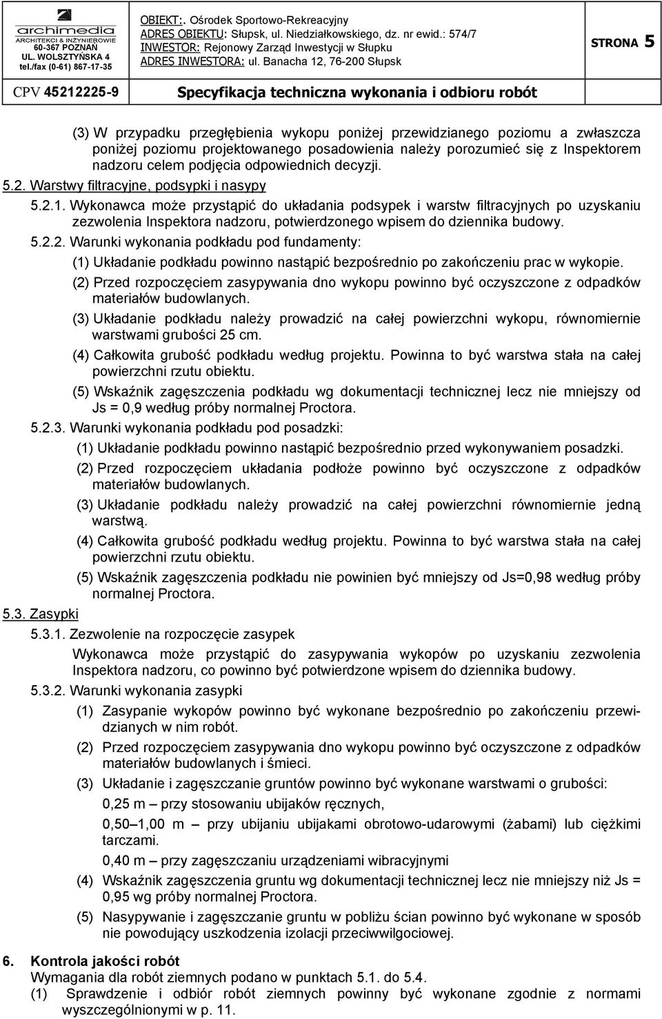 Wykonawca moŝe przystąpić do układania podsypek i warstw filtracyjnych po uzyskaniu zezwolenia Inspektora nadzoru, potwierdzonego wpisem do dziennika budowy. 5.2.