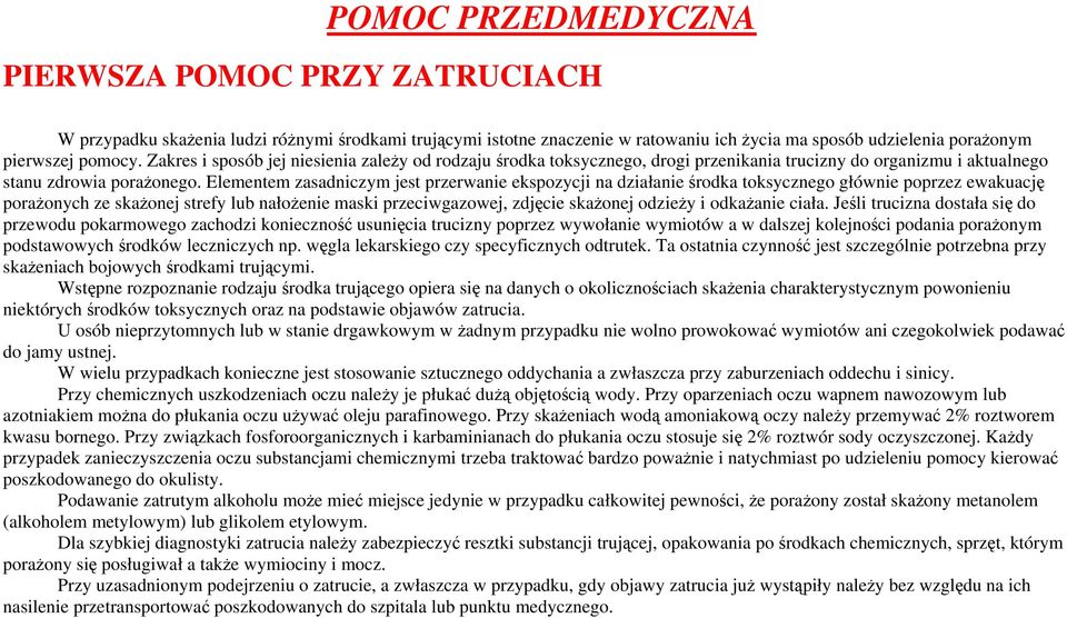 Elementem zasadniczym jest przerwanie ekspozycji na działanie środka toksycznego głównie poprzez ewakuację porażonych ze skażonej strefy lub nałożenie maski przeciwgazowej, zdjęcie skażonej odzieży i