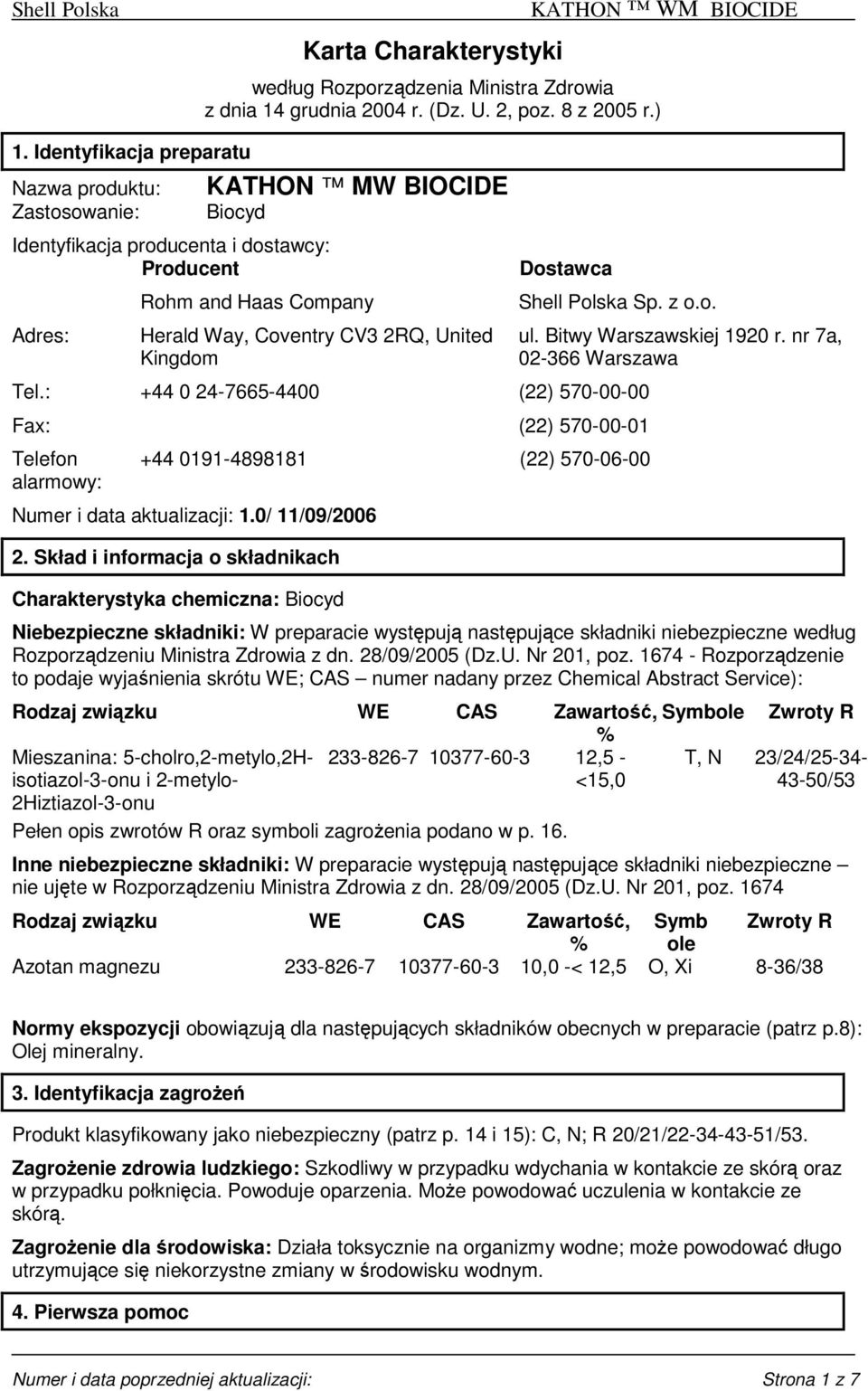 Dostawca Shell Polska Sp. z o.o. Tel.: +44 0 24-7665-4400 (22) 570-00-00 Fax: (22) 570-00-01 Telefon alarmowy: +44 0191-4898181 (22) 570-06-00 Numer i data aktualizacji: 1.0/ 11/09/2006 2.