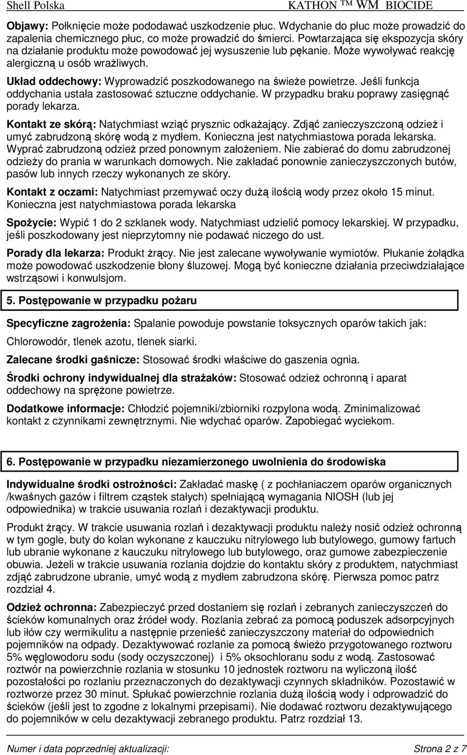 Układ oddechowy: Wyprowadzić poszkodowanego na świeże powietrze. Jeśli funkcja oddychania ustała zastosować sztuczne oddychanie. W przypadku braku poprawy zasięgnąć porady lekarza.