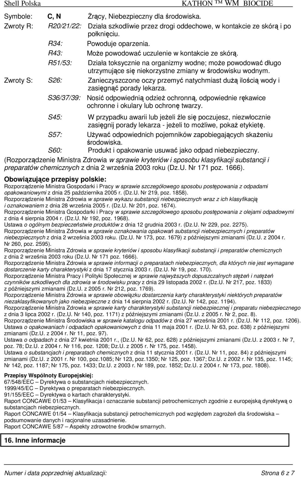 Zwroty S: S26: Zanieczyszczone oczy przemyć natychmiast dużą ilością wody i zasięgnąć porady lekarza.