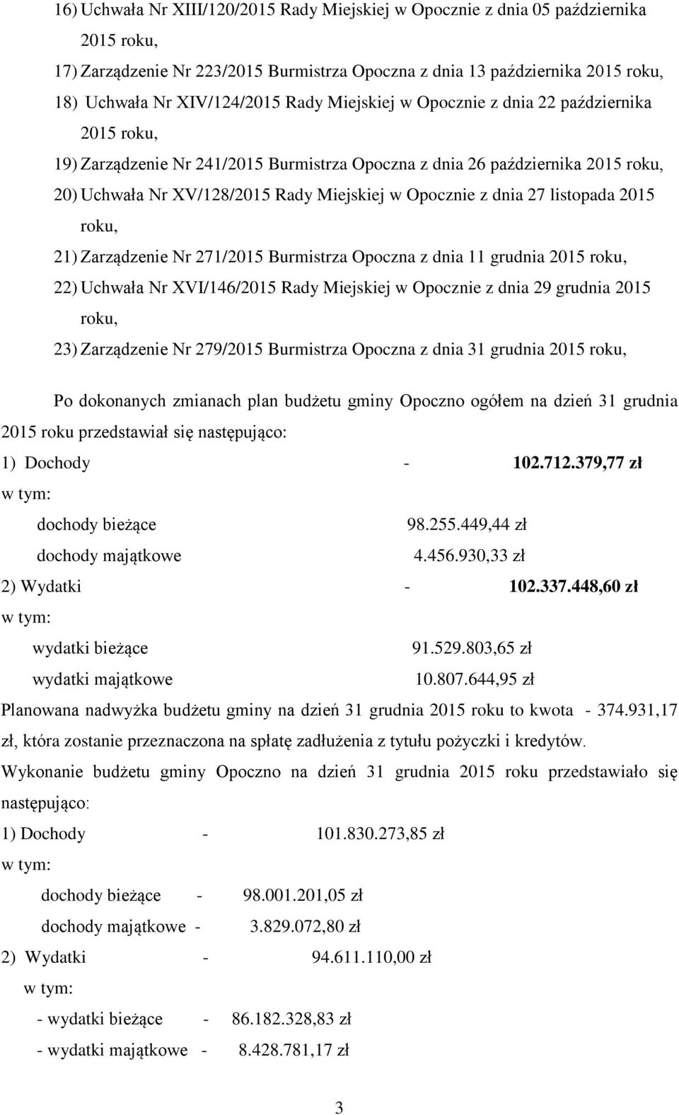 dnia 27 listopada 2015 roku, 21) Zarządzenie Nr 271/2015 Burmistrza Opoczna z dnia 11 grudnia 2015 roku, 22) Uchwała Nr XVI/146/2015 Rady Miejskiej w Opocznie z dnia 29 grudnia 2015 roku, 23)