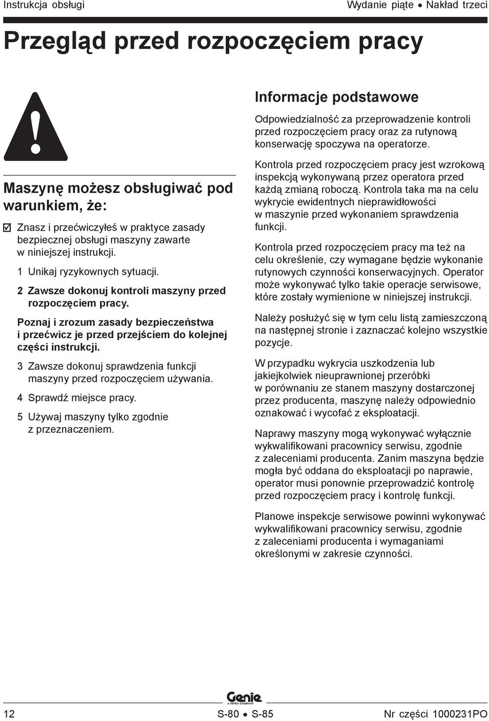 2 Zawsze dokonuj kontroli maszyny przed rozpoczęciem pracy. Poznaj i zrozum zasady bezpieczeństwa i przećwicz je przed przejściem do kolejnej części instrukcji.