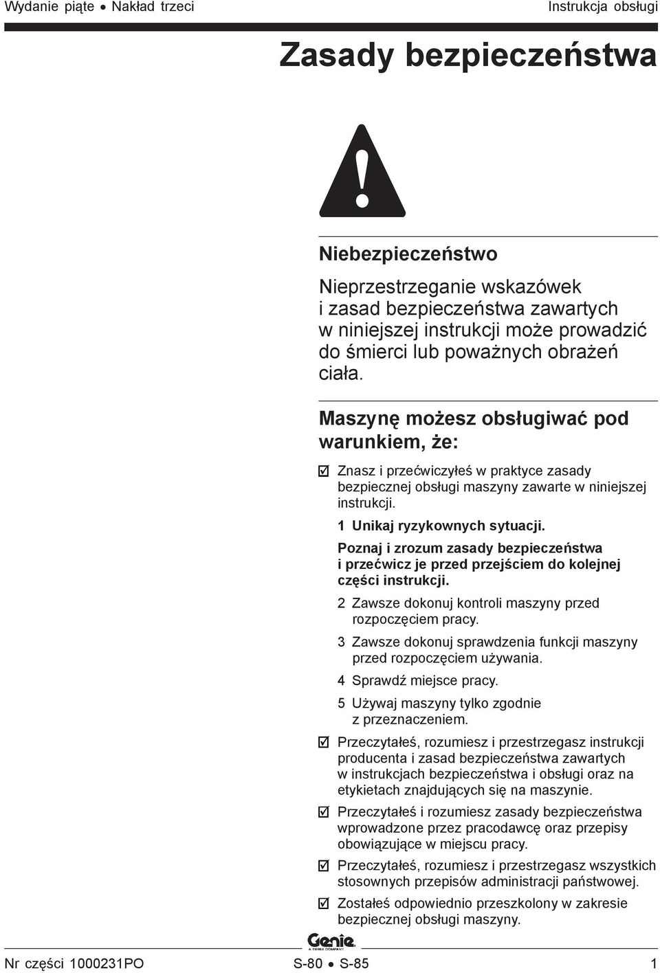 1 Unikaj ryzykownych sytuacji. Poznaj i zrozum zasady bezpieczeństwa i przećwicz je przed przejściem do kolejnej części instrukcji. 2 Zawsze dokonuj kontroli maszyny przed rozpoczęciem pracy.