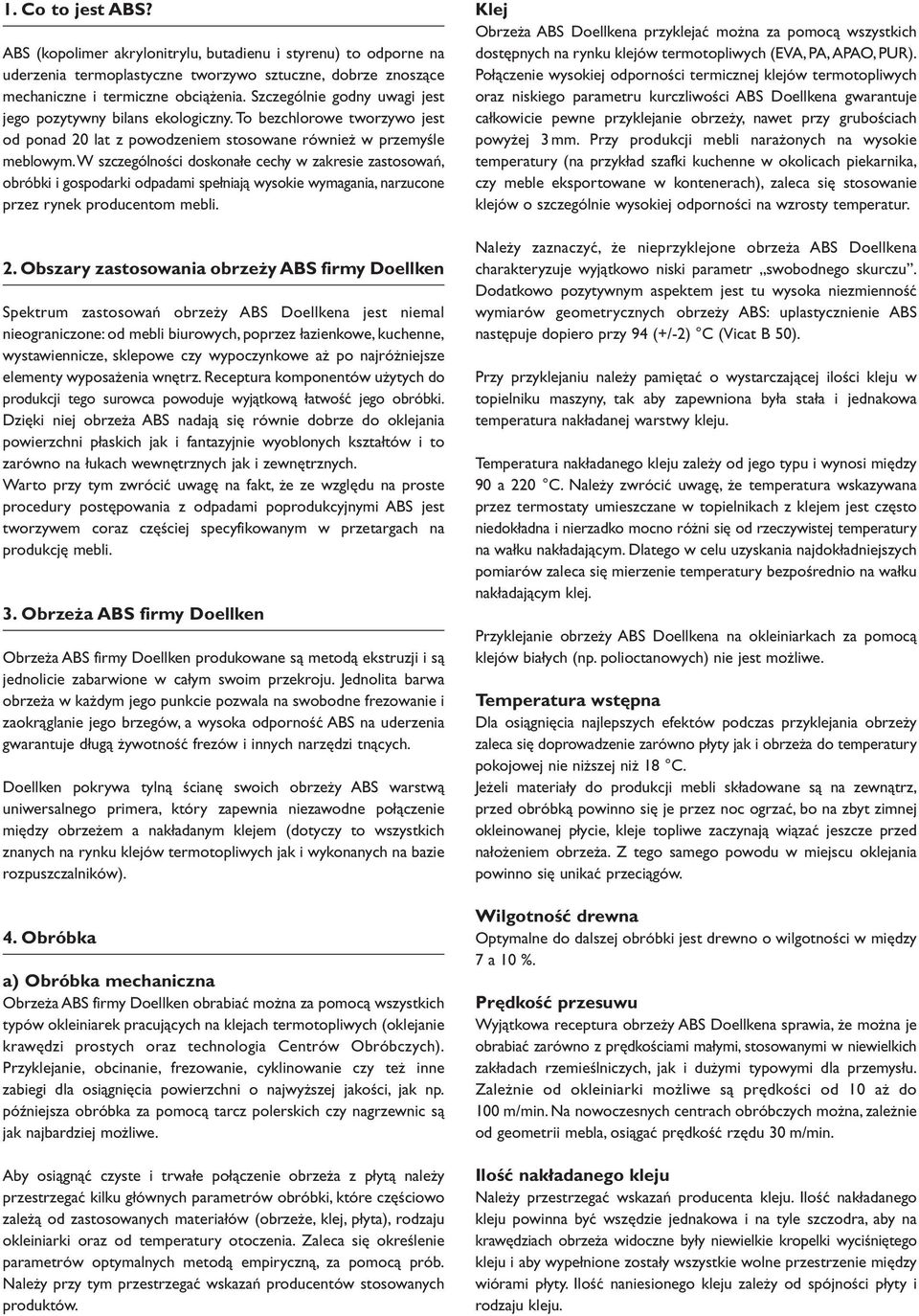 w szczególności doskonałe cechy w zakresie zastosowań, obróbki i gospodarki odpadami spełniają wysokie wymagania, narzucone przez rynek producentom mebli. 2.
