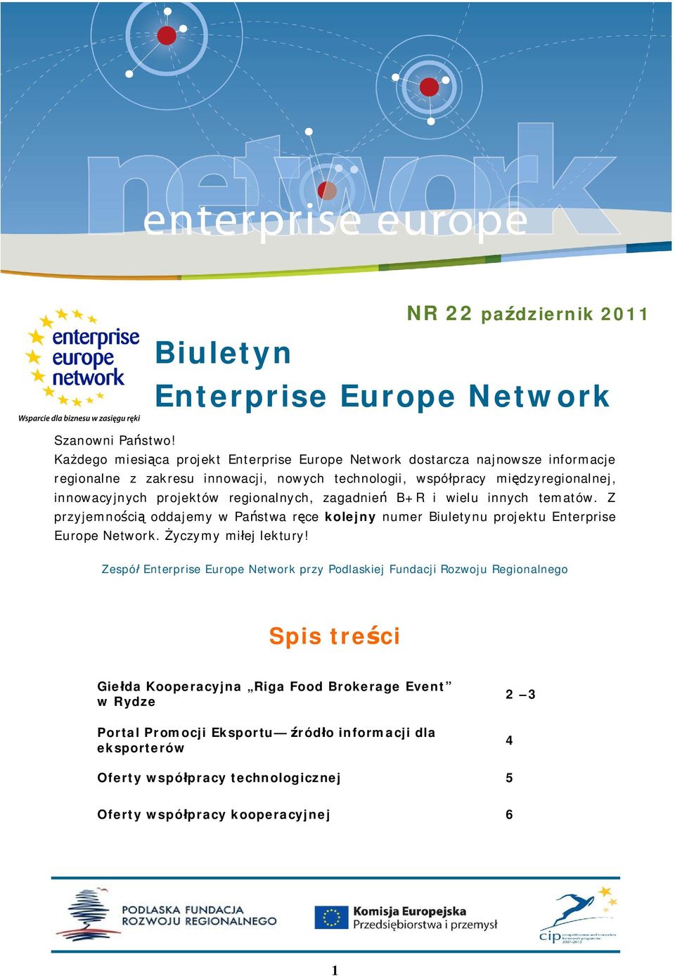 projektów regionalnych, zagadnie B+R i wielu innych tematów. Z przyjemno ci oddajemy w Pa stwa r ce kolejny numer Biuletynu projektu Enterprise Europe Network.