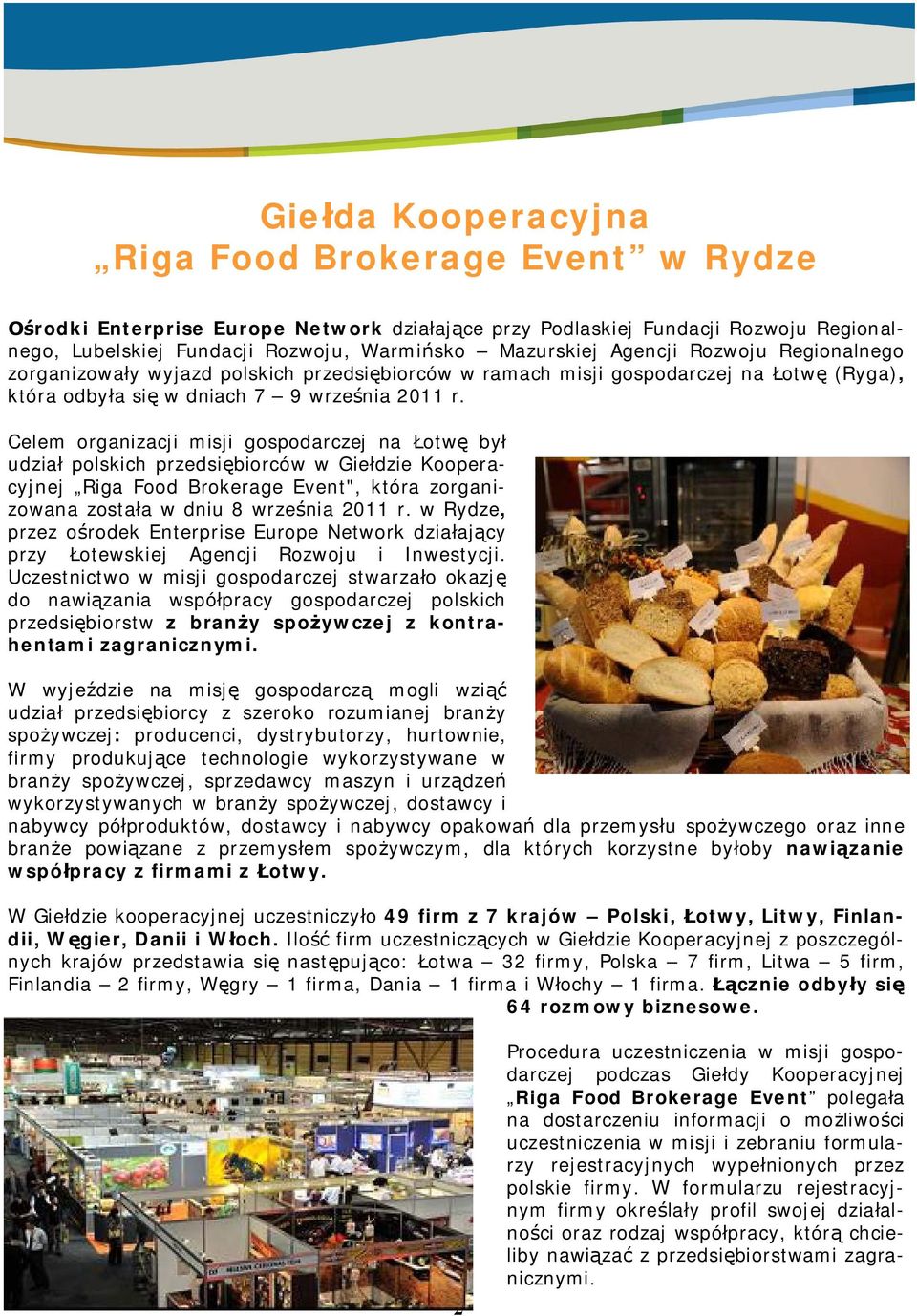 Celem organizacji misji gospodarczej na otw by udzia polskich przedsi biorców w Gie dzie Kooperacyjnej Riga Food Brokerage Event", która zorganizowana zosta a w dniu 8 wrze nia 2011 r.