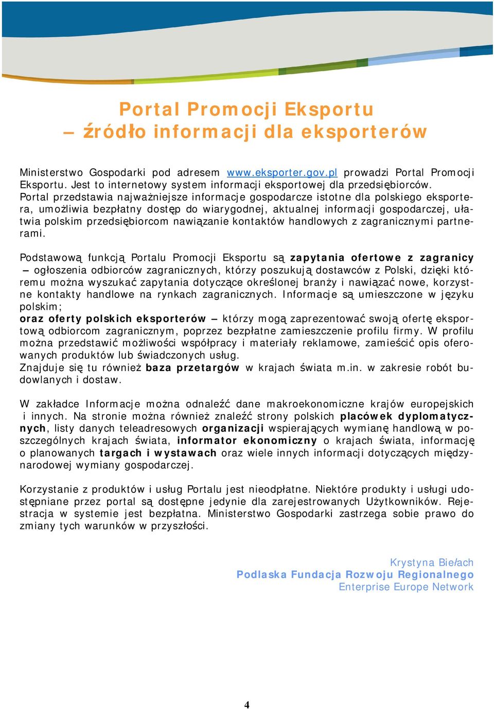 Portal przedstawia najwa niejsze informacje gospodarcze istotne dla polskiego eksportera, umo liwia bezp atny dost p do wiarygodnej, aktualnej informacji gospodarczej, u atwia polskim przedsi biorcom