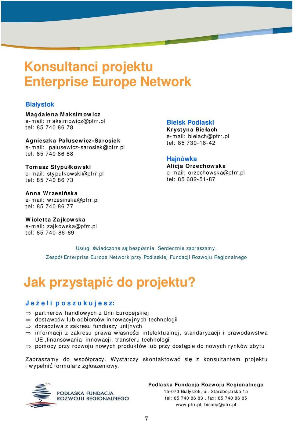 pl tel: 85 730-18-42 Hajnówka Alicja Orzechowska e-mail: orzechowska@pfrr.pl tel: 85 682-51-87 Anna Wrzesi ska e-mail: wrzesinska@pfrr.pl tel: 85 740 86 77 Wioletta Zajkowska e-mail: zajkowska@pfrr.