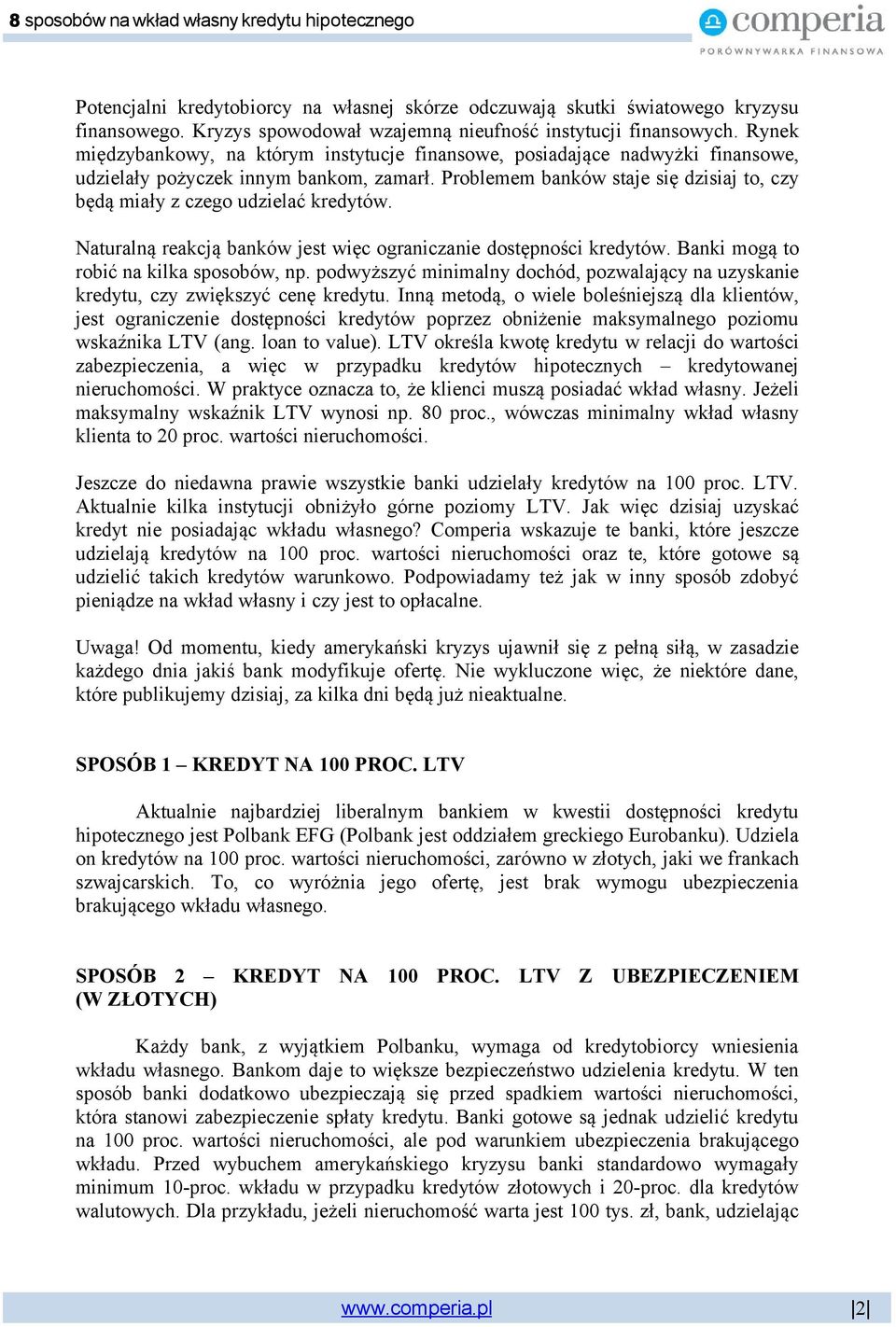 Problemem banków staje się dzisiaj to, czy będą miały z czego udzielać kredytów. Naturalną reakcją banków jest więc ograniczanie dostępności kredytów. i mogą to robić na kilka sposobów, np.