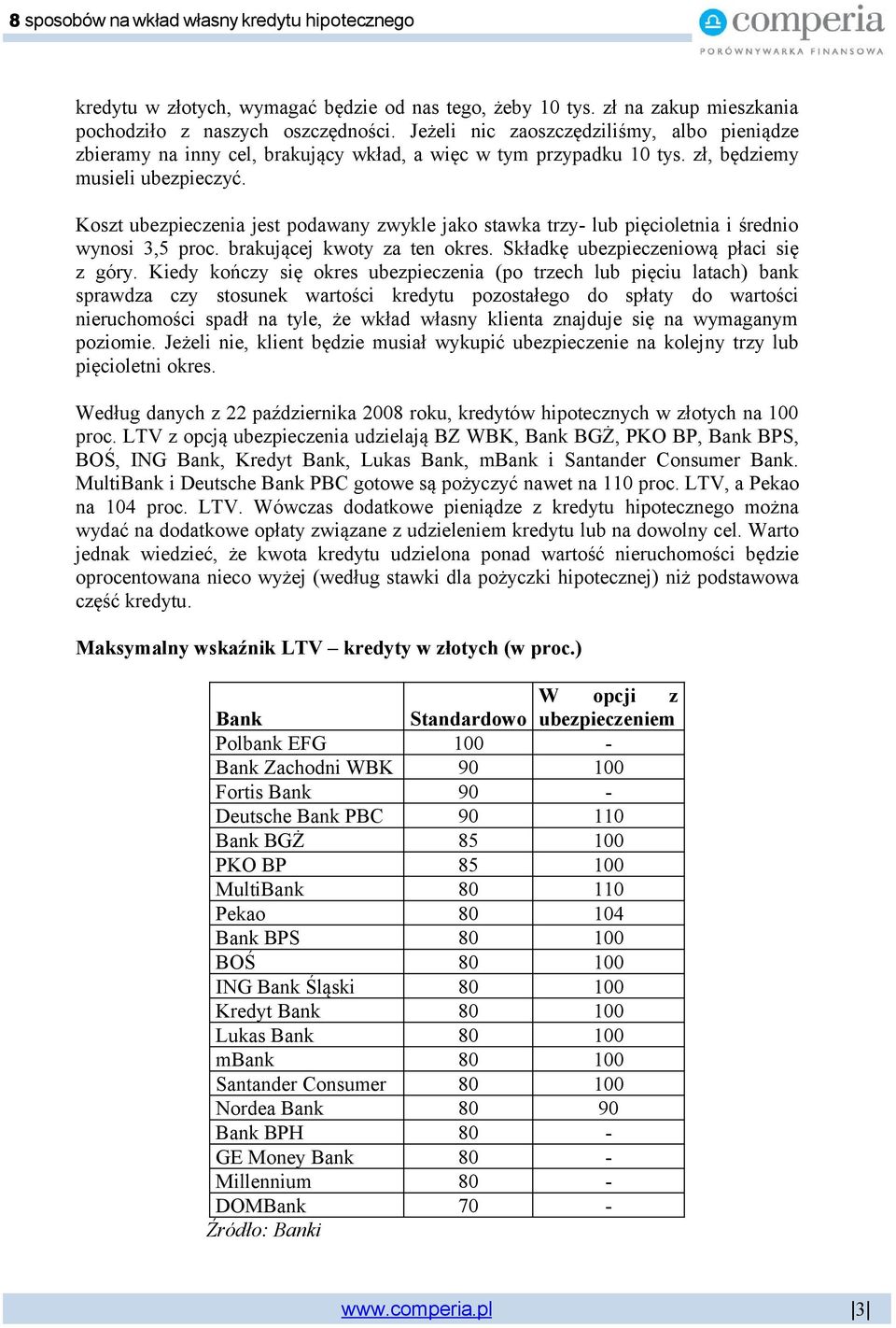 Koszt ubezpieczenia jest podawany zwykle jako stawka trzy- lub pięcioletnia i średnio wynosi 3,5 proc. brakującej kwoty za ten okres. Składkę ubezpieczeniową płaci się z góry.