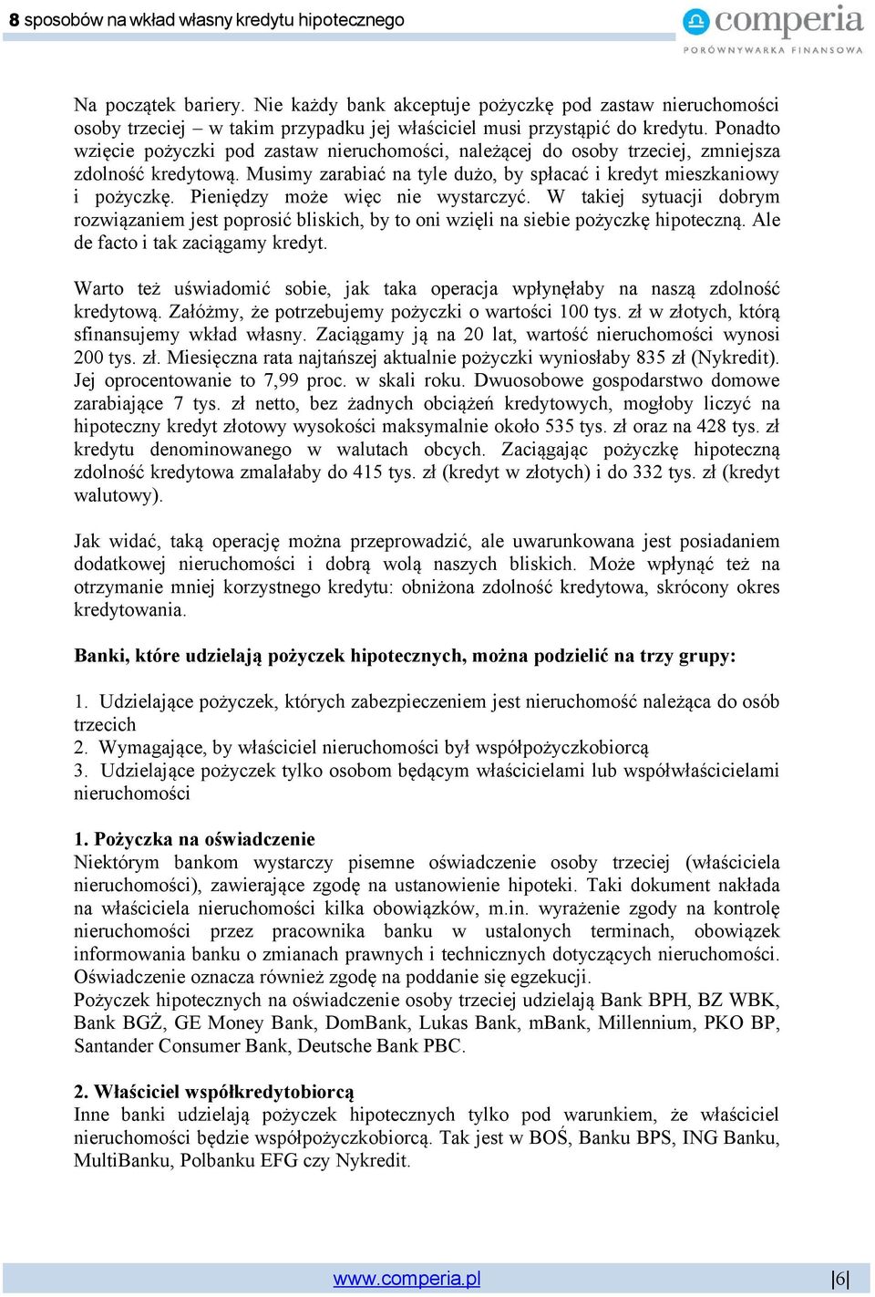 Pieniędzy może więc nie wystarczyć. W takiej sytuacji dobrym rozwiązaniem jest poprosić bliskich, by to oni wzięli na siebie pożyczkę hipoteczną. Ale de facto i tak zaciągamy kredyt.