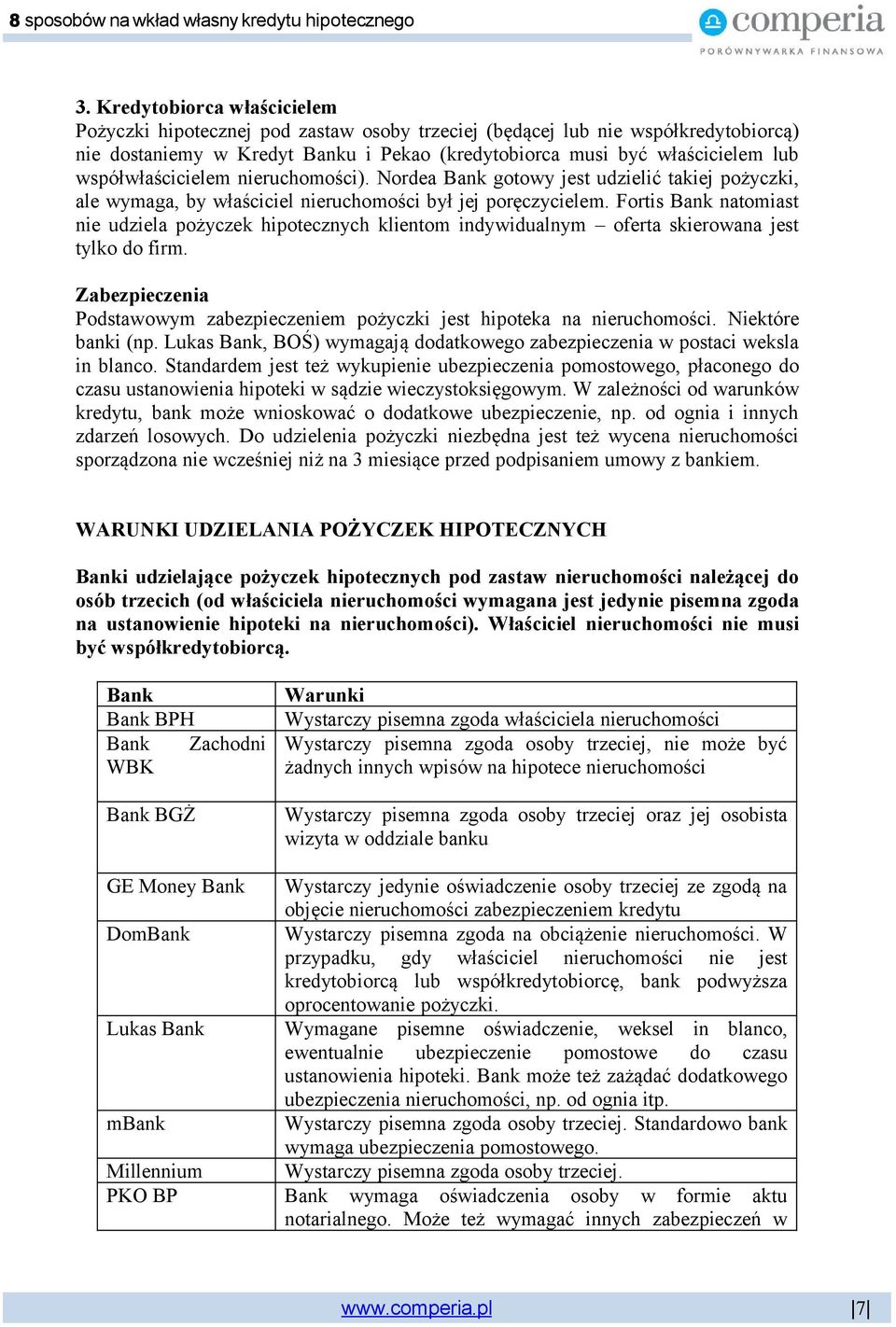 Fortis natomiast nie udziela pożyczek hipotecznych klientom indywidualnym oferta skierowana jest tylko do firm. Zabezpieczenia Podstawowym zabezpieczeniem pożyczki jest hipoteka na nieruchomości.