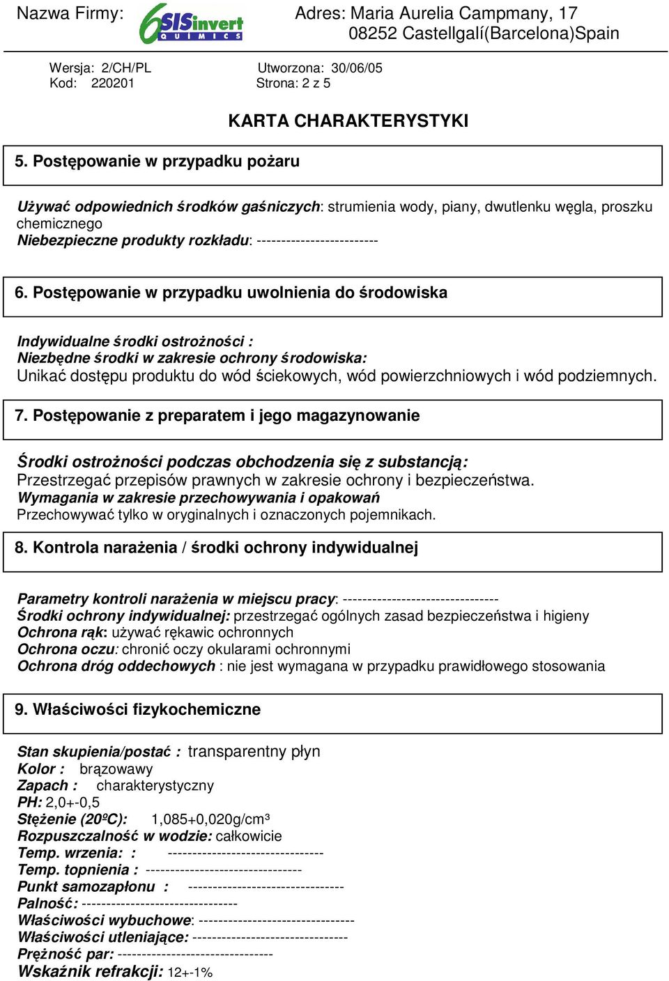 Postępowanie w przypadku uwolnienia do środowiska Indywidualne środki ostroŝności : Niezbędne środki w zakresie ochrony środowiska: Unikać dostępu produktu do wód ściekowych, wód powierzchniowych i
