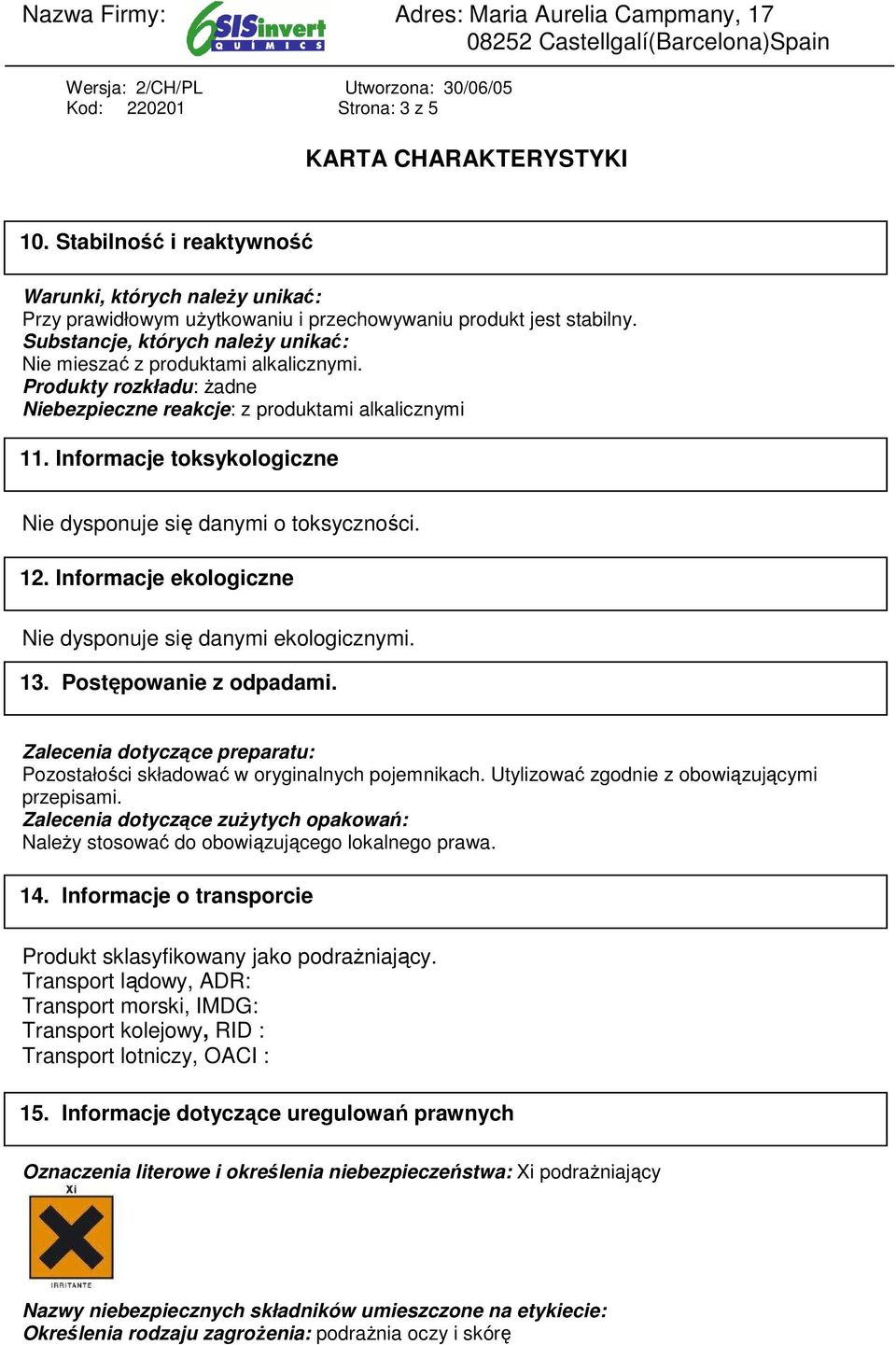 Informacje toksykologiczne Nie dysponuje się danymi o toksyczności. 12. Informacje ekologiczne Nie dysponuje się danymi ekologicznymi. 13. Postępowanie z odpadami.