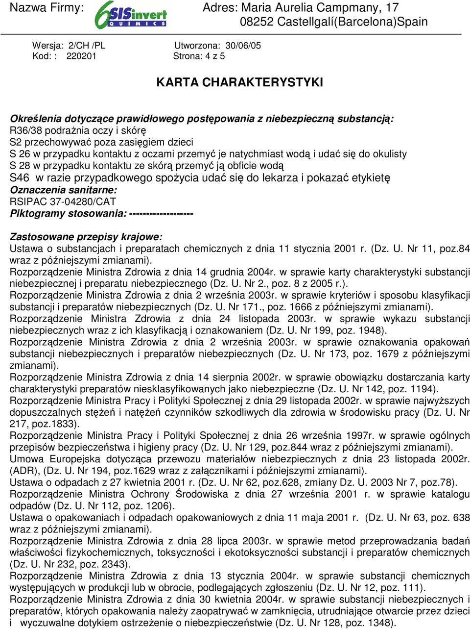udać się do lekarza i pokazać etykietę Oznaczenia sanitarne: RSIPAC 37-04280/CAT Piktogramy stosowania: ------------------- Zastosowane przepisy krajowe: Ustawa o substancjach i preparatach