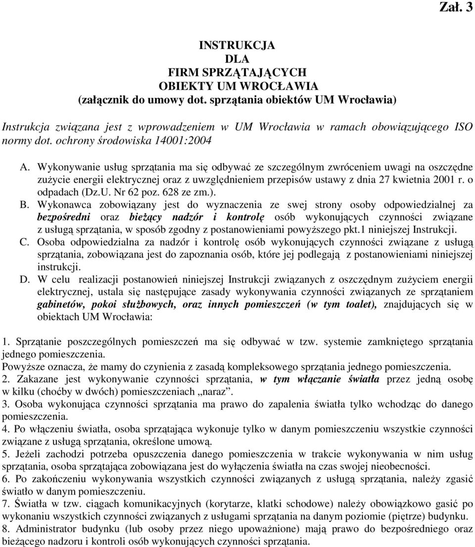 Wykonywanie usług sprzątania ma się odbywać ze szczególnym zwróceniem uwagi na oszczędne zuŝycie energii elektrycznej oraz z uwzględnieniem przepisów ustawy z dnia 27 kwietnia 2001 r. o odpadach (Dz.