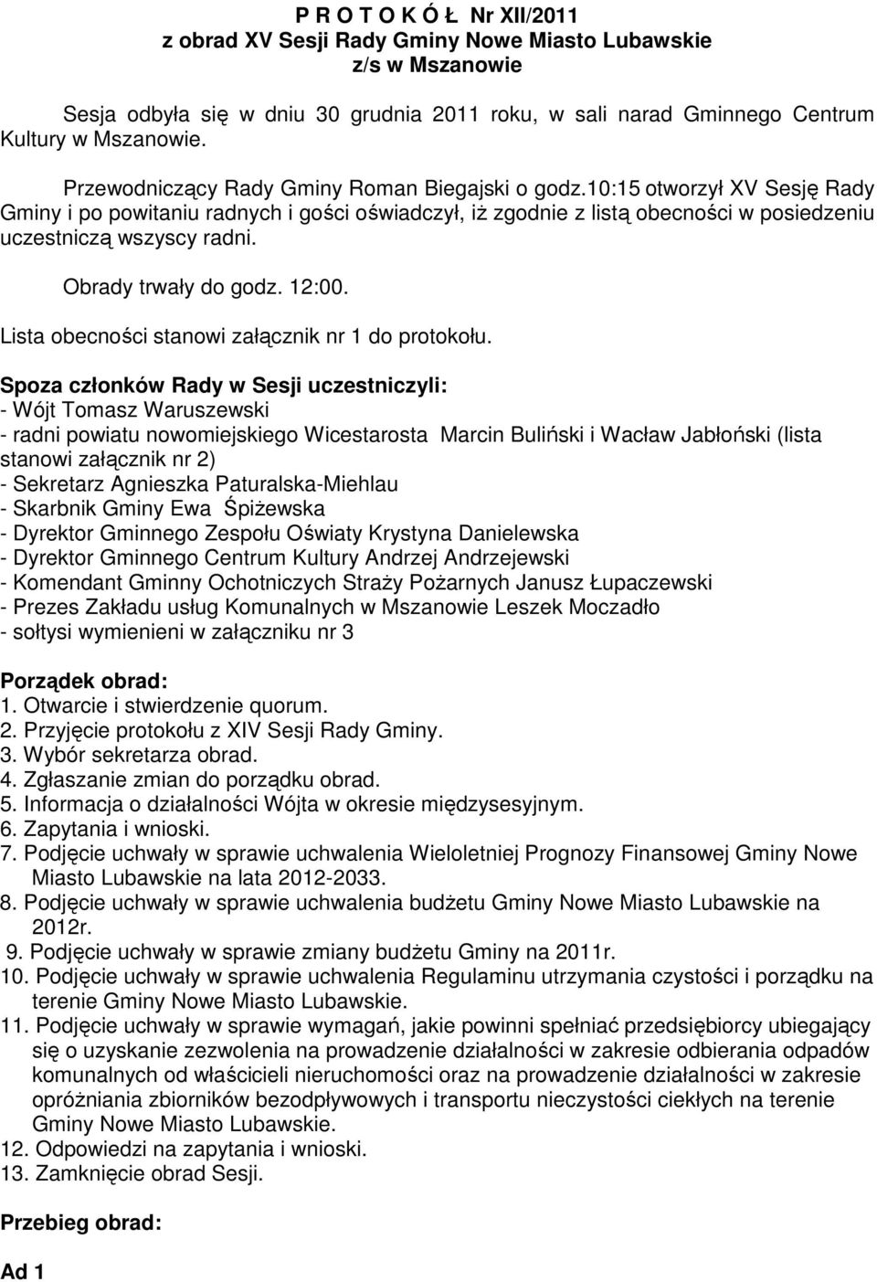 Obrady trwały do godz. 12:00. Lista obecności stanowi załącznik nr 1 do protokołu.