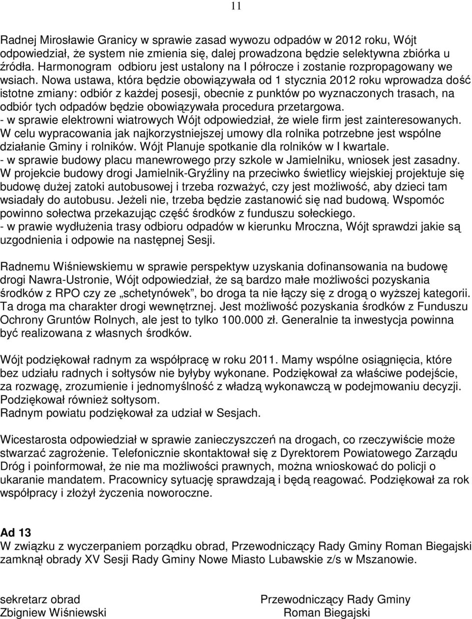 Nowa ustawa, która będzie obowiązywała od 1 stycznia 2012 roku wprowadza dość istotne zmiany: odbiór z kaŝdej posesji, obecnie z punktów po wyznaczonych trasach, na odbiór tych odpadów będzie