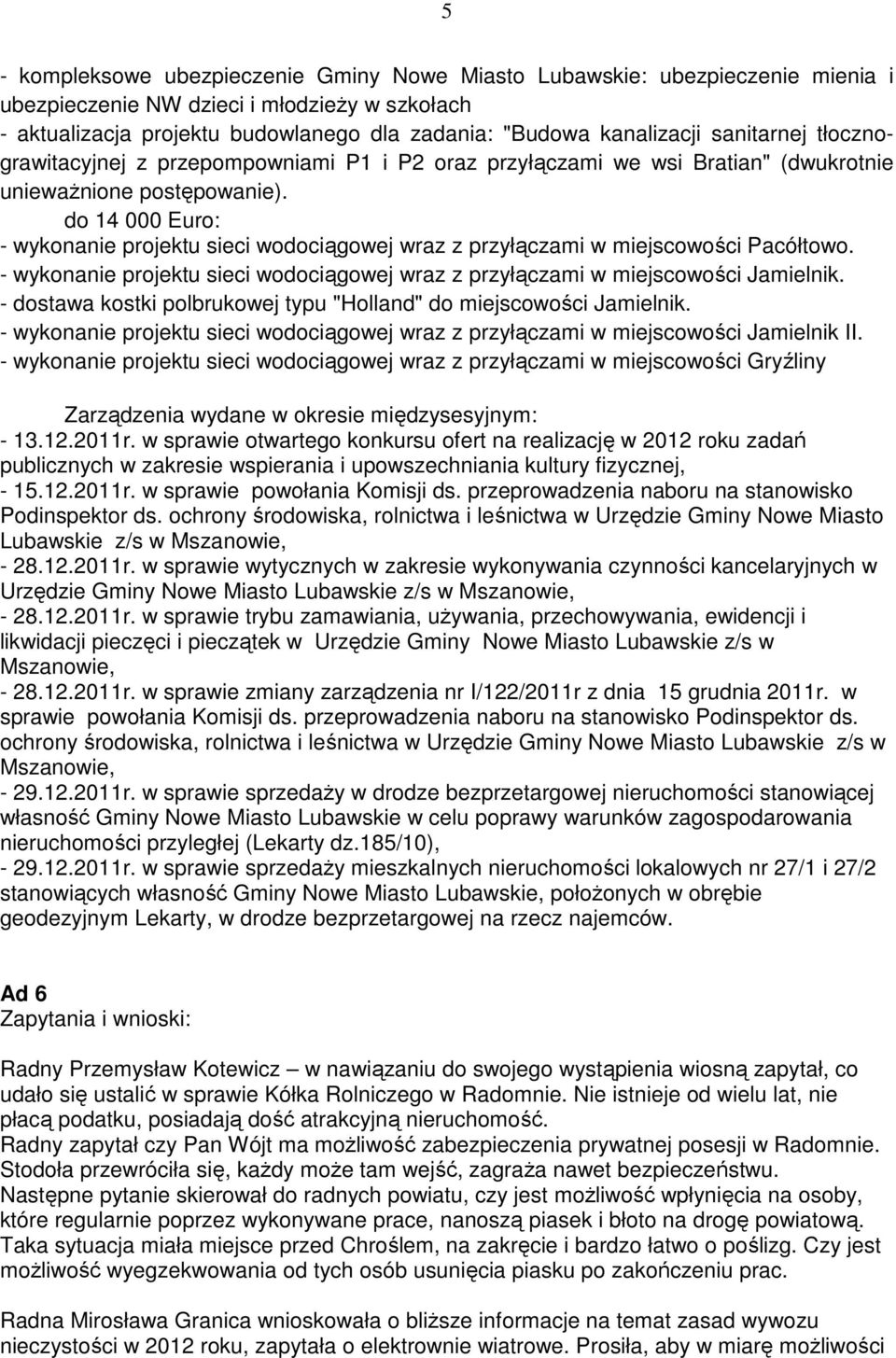 do 14 000 Euro: - wykonanie projektu sieci wodociągowej wraz z przyłączami w miejscowości Pacółtowo. - wykonanie projektu sieci wodociągowej wraz z przyłączami w miejscowości Jamielnik.